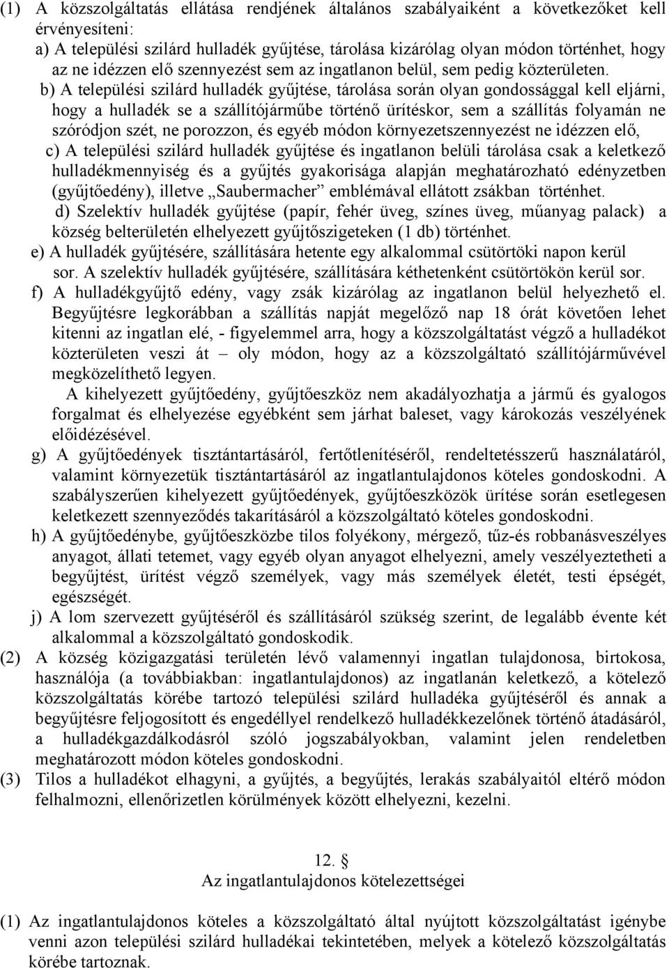 b) A települési szilárd hulladék gyűjtése, tárolása során olyan gondossággal kell eljárni, hogy a hulladék se a szállítójárműbe történő ürítéskor, sem a szállítás folyamán ne szóródjon szét, ne