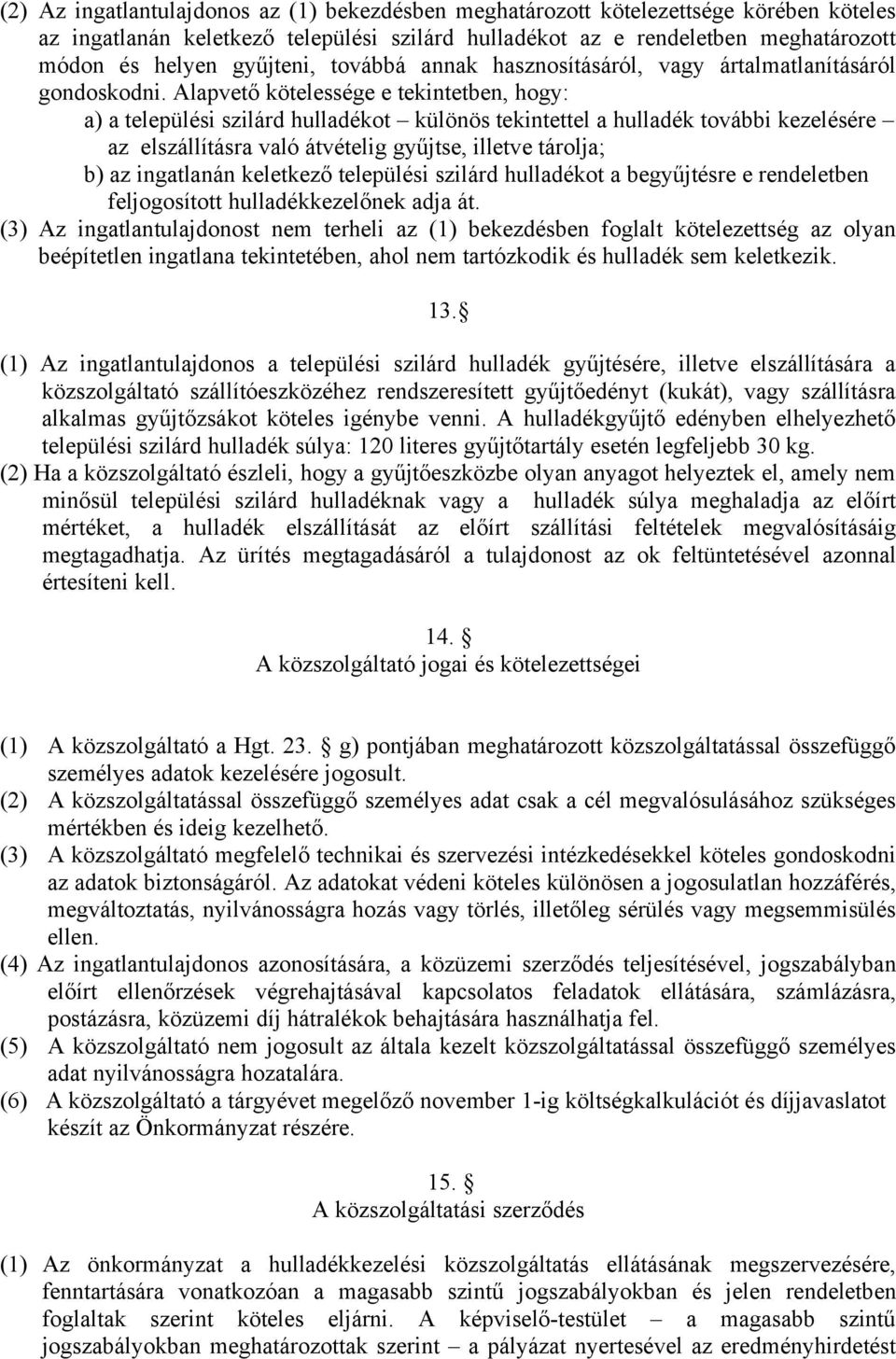 Alapvető kötelessége e tekintetben, hogy: a) a települési szilárd hulladékot különös tekintettel a hulladék további kezelésére az elszállításra való átvételig gyűjtse, illetve tárolja; b) az
