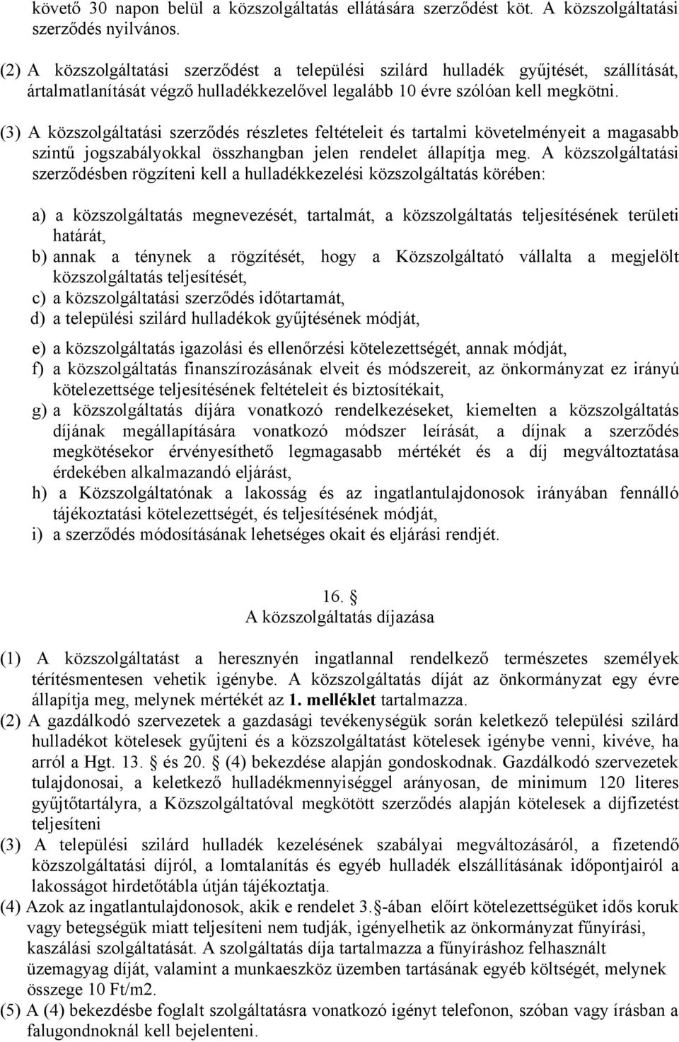 (3) A közszolgáltatási szerződés részletes feltételeit és tartalmi követelményeit a magasabb szintű jogszabályokkal összhangban jelen rendelet állapítja meg.