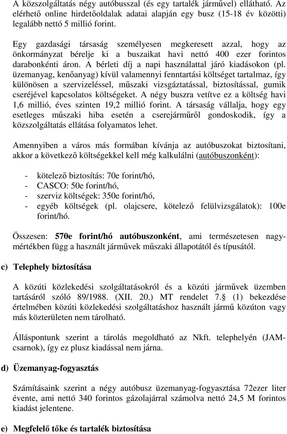 üzemanyag, kenőanyag) kívül valamennyi fenntartási költséget tartalmaz, így különösen a szervizeléssel, műszaki vizsgáztatással, biztosítással, gumik cseréjével kapcsolatos költségeket.