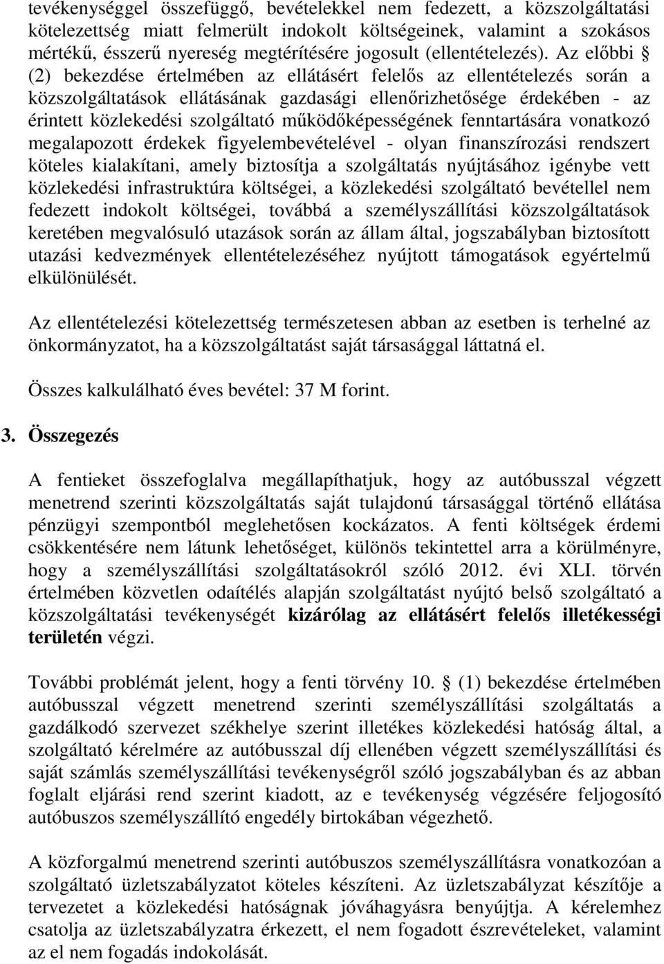 Az előbbi (2) bekezdése értelmében az ellátásért felelős az ellentételezés során a közszolgáltatások ellátásának gazdasági ellenőrizhetősége érdekében - az érintett közlekedési szolgáltató