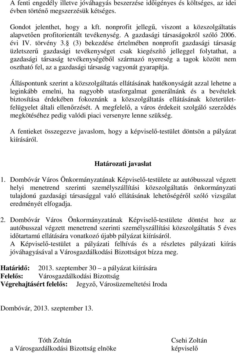 (3) bekezdése értelmében nonprofit gazdasági társaság üzletszerű gazdasági tevékenységet csak kiegészítő jelleggel folytathat, a gazdasági társaság tevékenységéből származó nyereség a tagok között