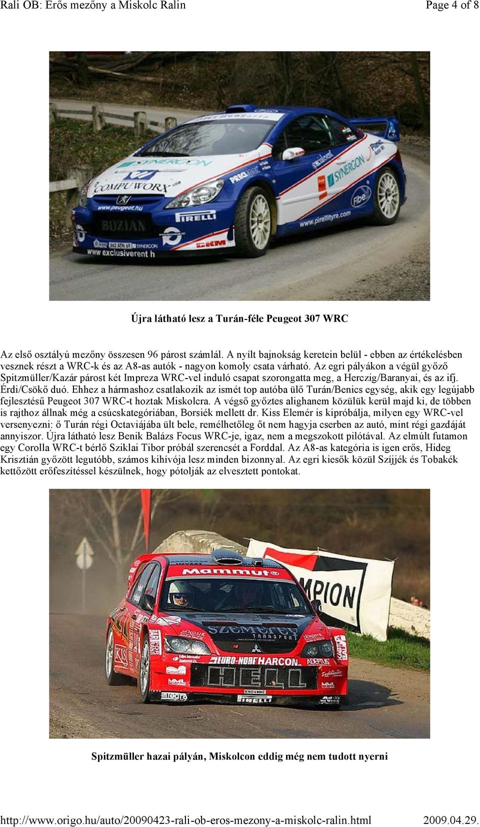 Az egri pályákon a végül győző Spitzmüller/Kazár párost két Impreza WRC-vel induló csapat szorongatta meg, a Herczig/Baranyai, és az ifj. Érdi/Csökő duó.