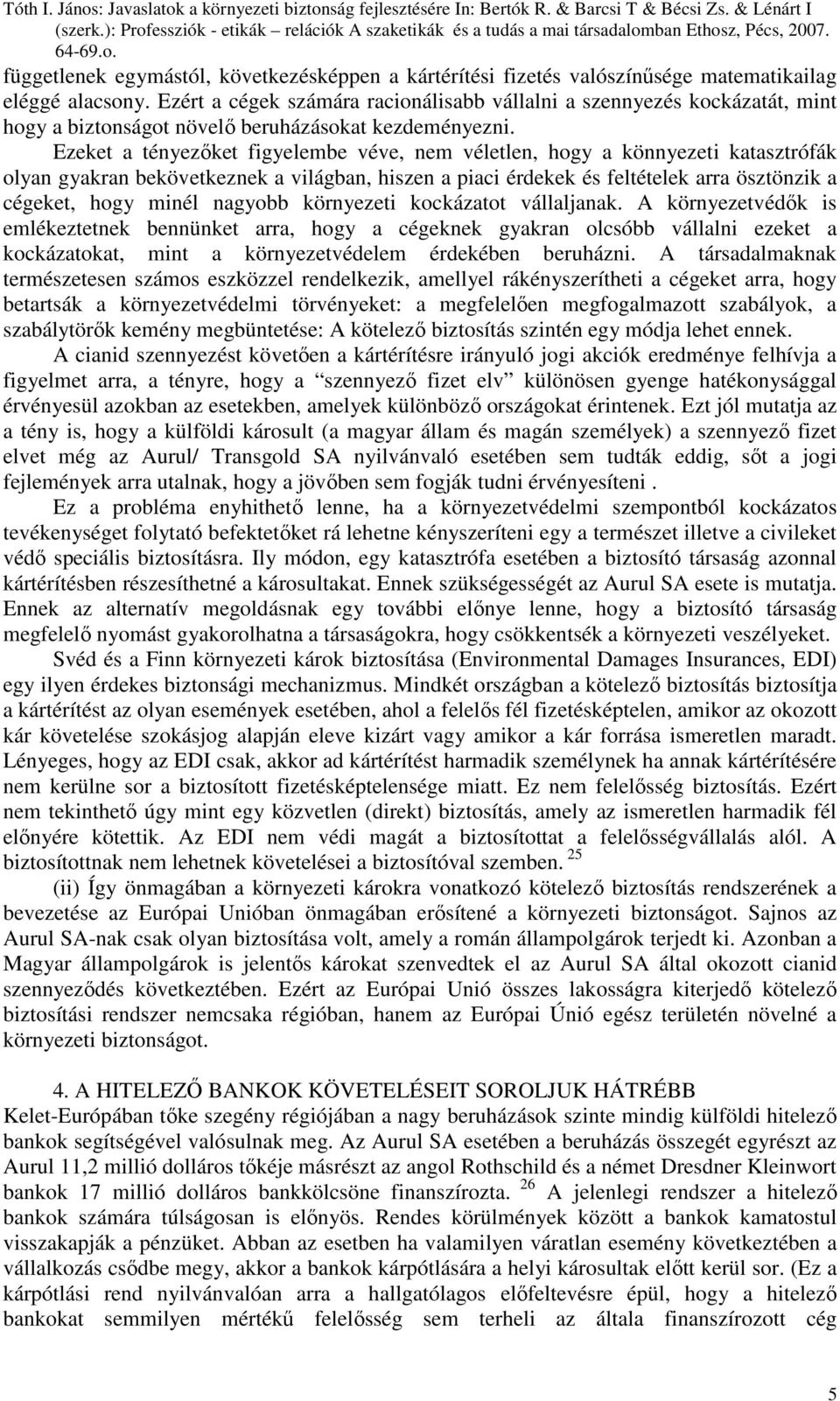 Ezeket a tényezıket figyelembe véve, nem véletlen, hogy a könnyezeti katasztrófák olyan gyakran bekövetkeznek a világban, hiszen a piaci érdekek és feltételek arra ösztönzik a cégeket, hogy minél