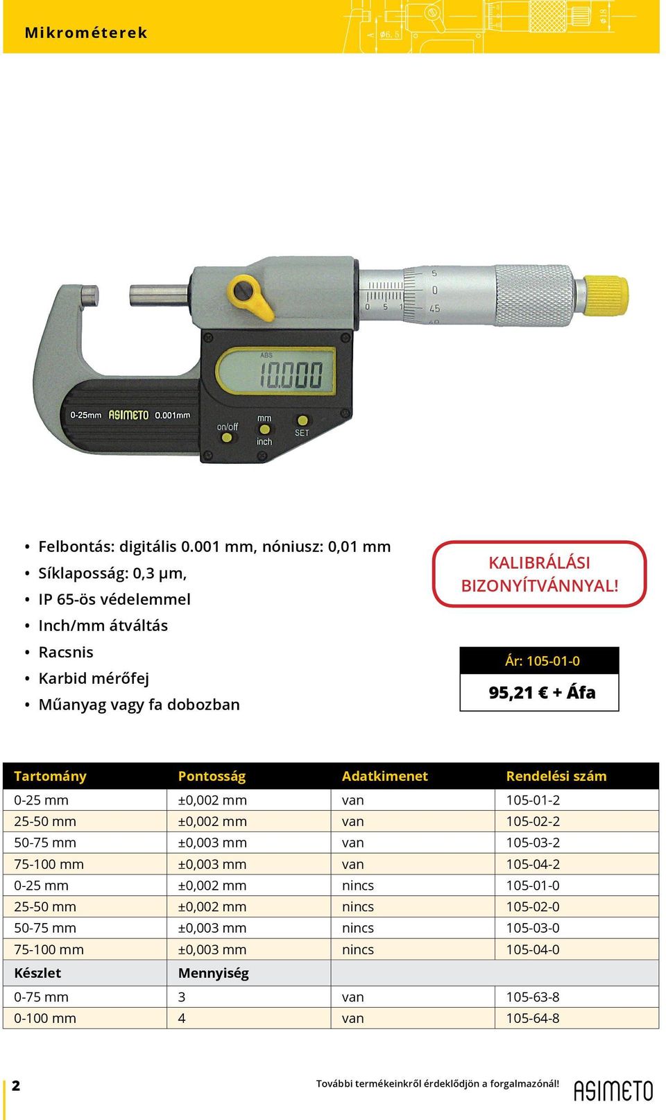 105-01-0 95,21 + Áfa Tartomány Pontosság Adatkimenet Rendelési szám 0-25 mm ±0,002 mm van 105-01-2 25-50 mm ±0,002 mm van 105-02-2 50-75 mm