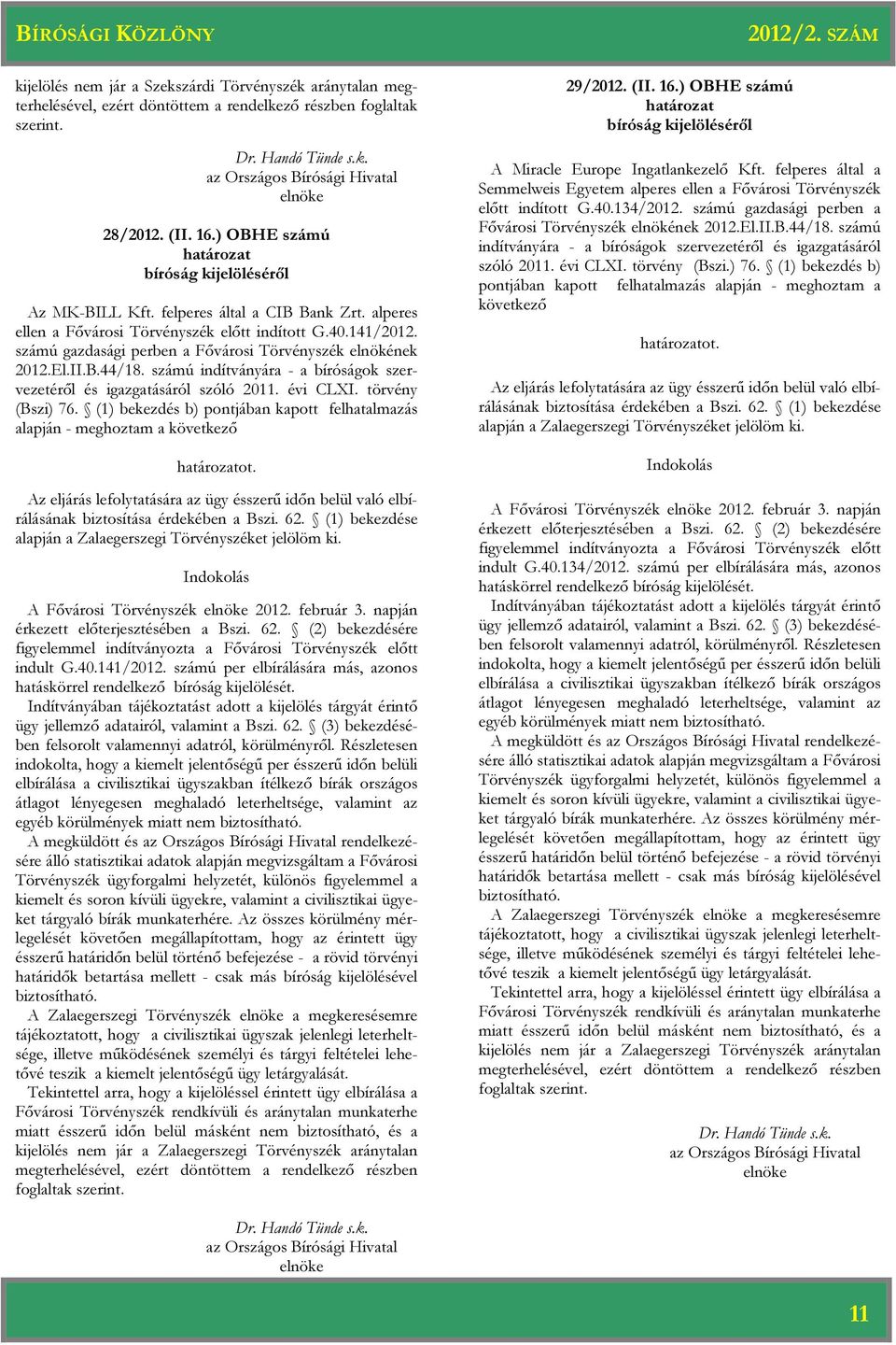számú gazdasági perben a Fővárosi Törvényszék elnökének 2012.El.II.B.44/18. számú indítványára - a bíróságok szervezetéről és igazgatásáról szóló 2011. évi CLXI. törvény (Bszi) 76.