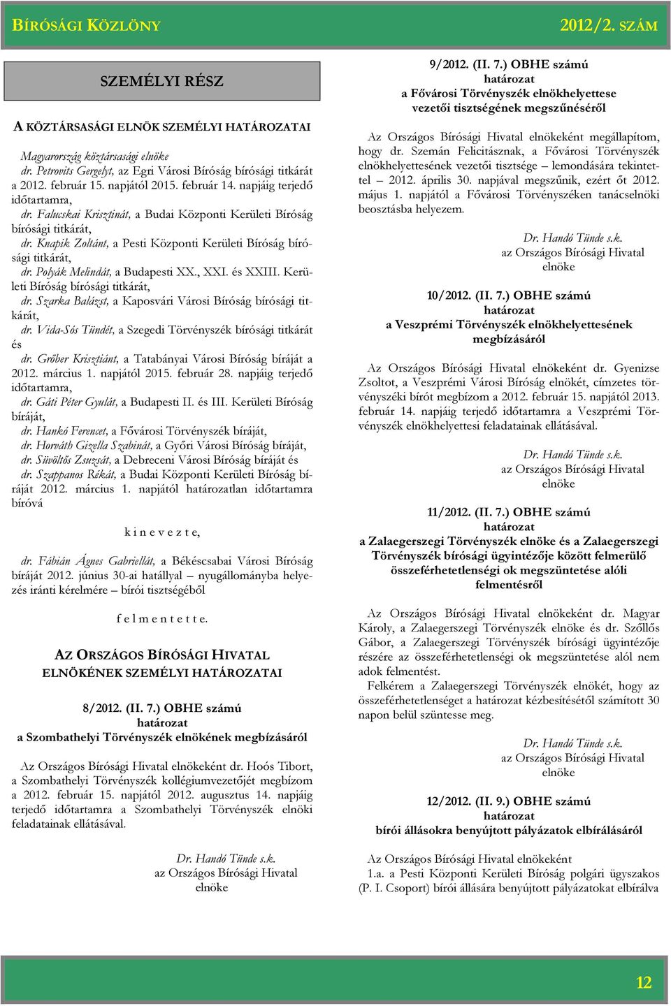 Polyák Melindát, a Budapesti XX., XXI. és XXIII. Kerületi Bíróság bírósági titkárát, dr. Szarka Balázst, a Kaposvári Városi Bíróság bírósági titkárát, dr.