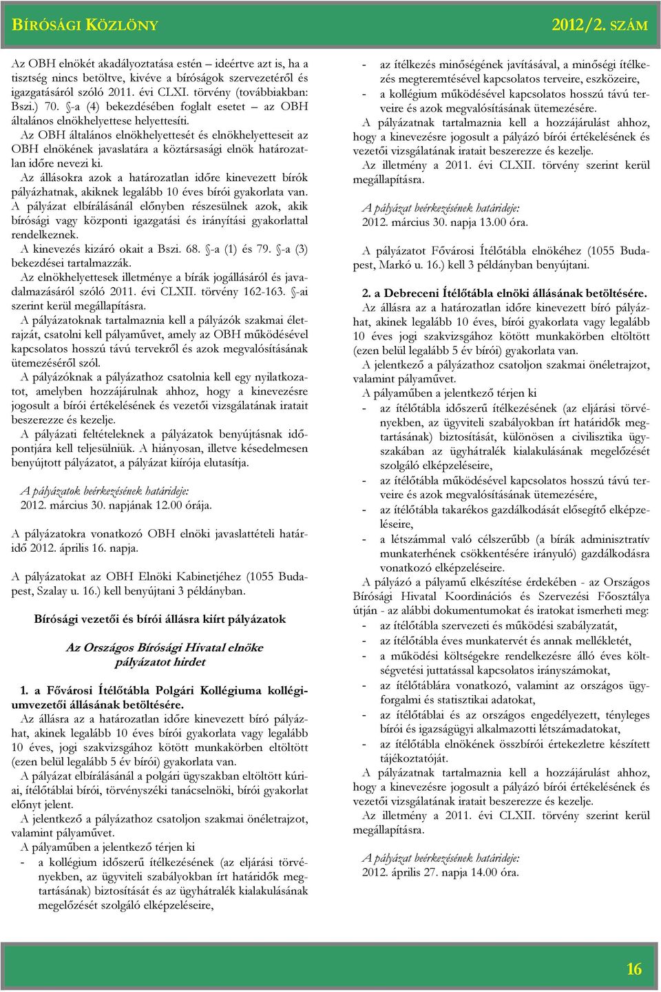 Az OBH általános elnökhelyettesét és elnökhelyetteseit az OBH elnökének javaslatára a köztársasági elnök határozatlan időre nevezi ki.