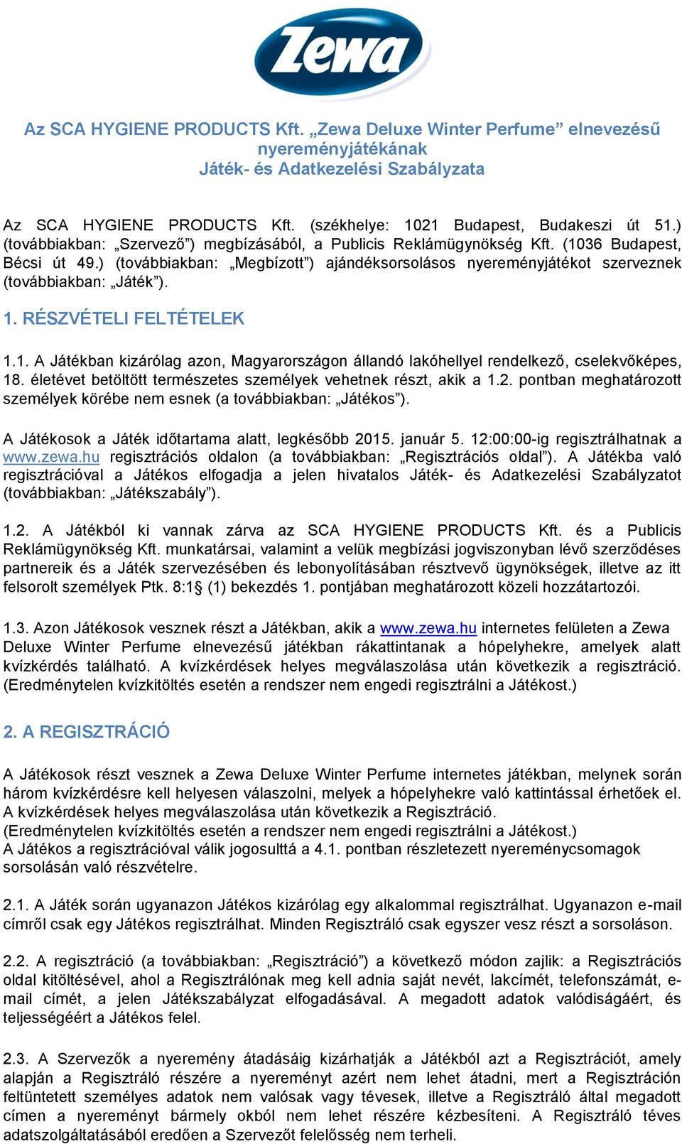 1. RÉSZVÉTELI FELTÉTELEK 1.1. A Játékban kizárólag azon, Magyarországon állandó lakóhellyel rendelkező, cselekvőképes, 18. életévet betöltött természetes személyek vehetnek részt, akik a 1.2.