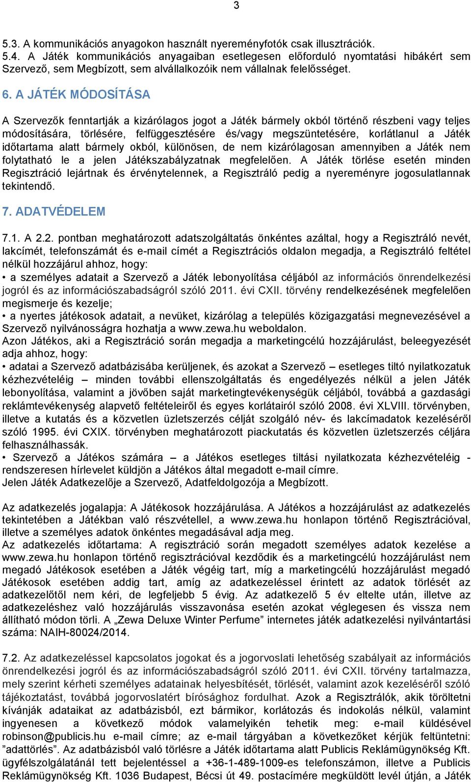 A JÁTÉK MÓDOSÍTÁSA A Szervezők fenntartják a kizárólagos jogot a Játék bármely okból történő részbeni vagy teljes módosítására, törlésére, felfüggesztésére és/vagy megszüntetésére, korlátlanul a