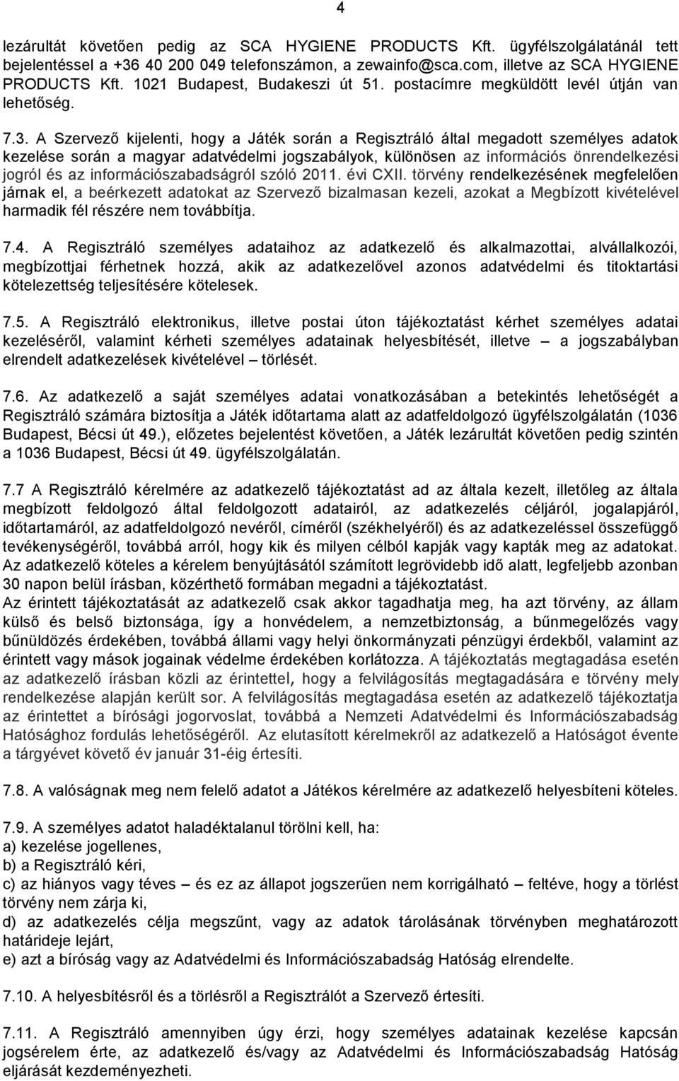 A Szervező kijelenti, hogy a Játék során a Regisztráló által megadott személyes adatok kezelése során a magyar adatvédelmi jogszabályok, különösen az információs önrendelkezési jogról és az