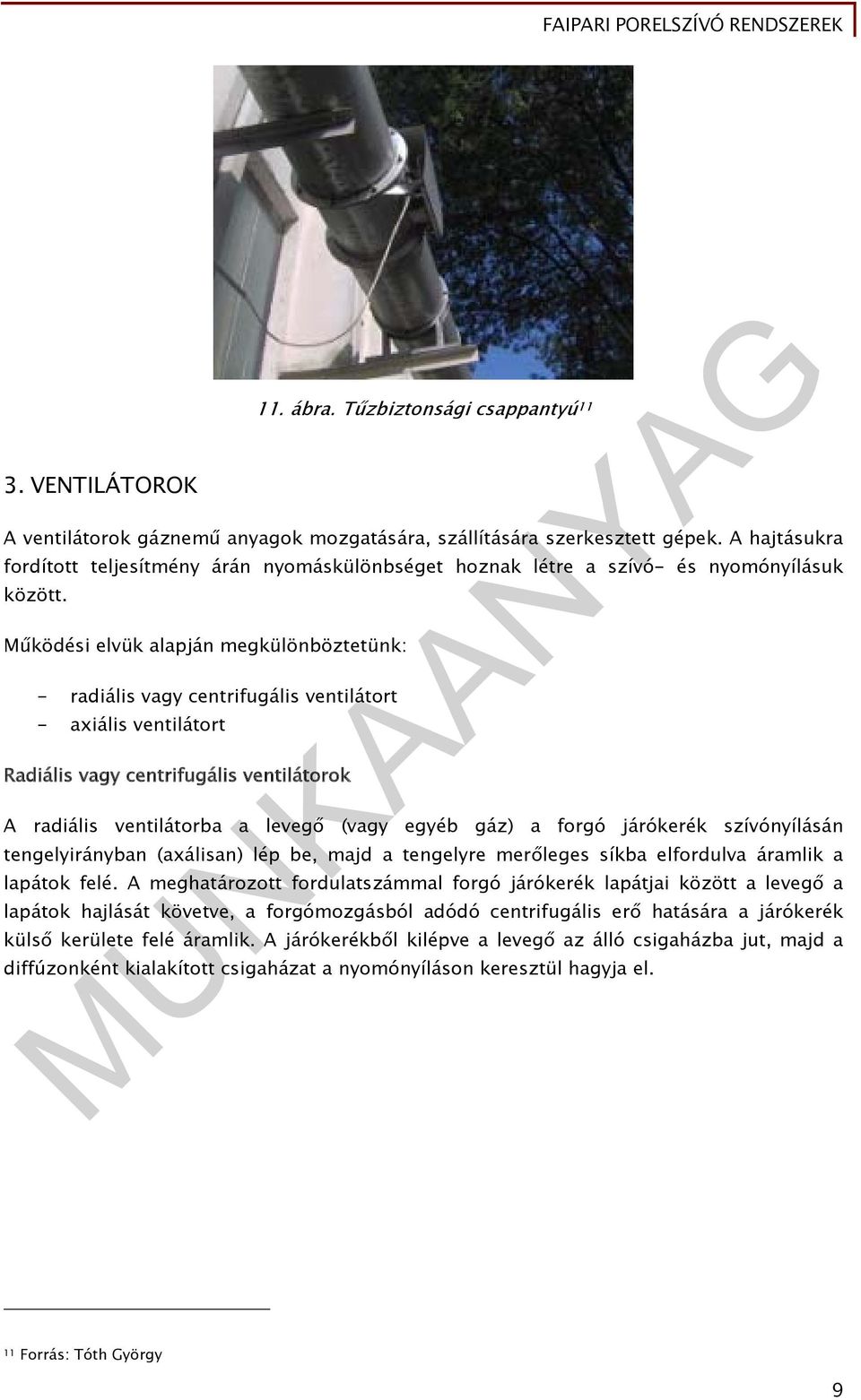 Működési elvük alapján megkülönböztetünk: - radiális vagy centrifugális ventilátort - axiális ventilátort Radiális vagy centrifugális ventilátorok A radiális ventilátorba a levegő (vagy egyéb gáz) a