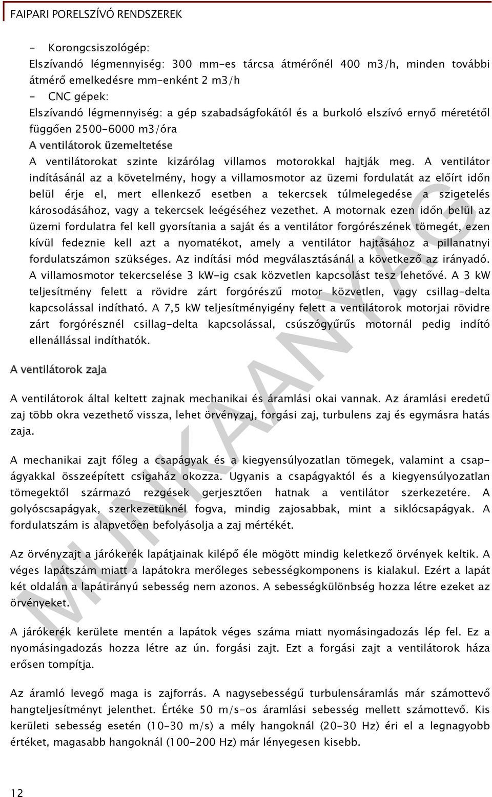 A ventilátor indításánál az a követelmény, hogy a villamosmotor az üzemi fordulatát az előírt időn belül érje el, mert ellenkező esetben a tekercsek túlmelegedése a szigetelés károsodásához, vagy a