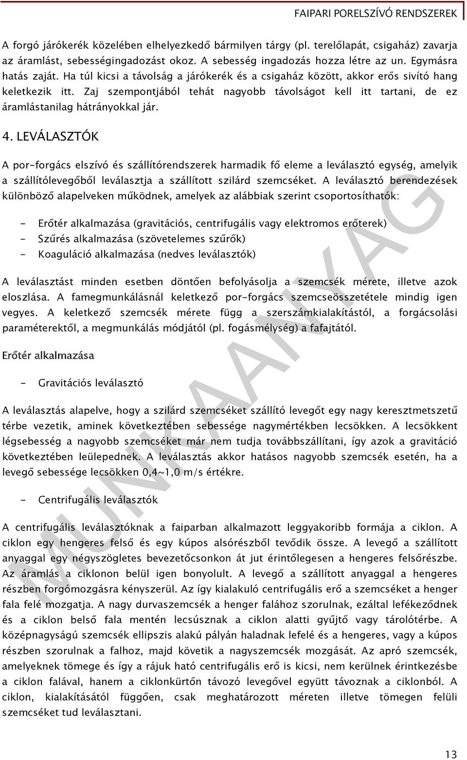 LEVÁLASZTÓK A por-forgács elszívó és szállítórendszerek harmadik fő eleme a leválasztó egység, amelyik a szállítólevegőből leválasztja a szállított szilárd szemcséket.