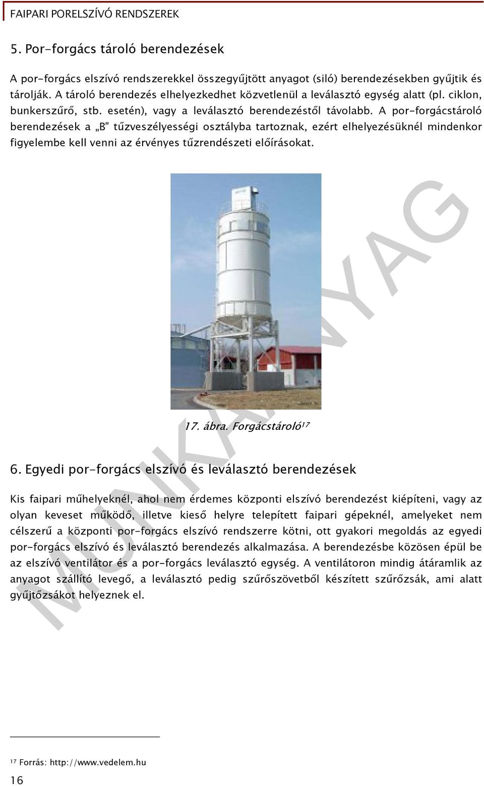 A por-forgácstároló berendezések a B tűzveszélyességi osztályba tartoznak, ezért elhelyezésüknél mindenkor figyelembe kell venni az érvényes tűzrendészeti előírásokat. 17. ábra. Forgácstároló 17 6.
