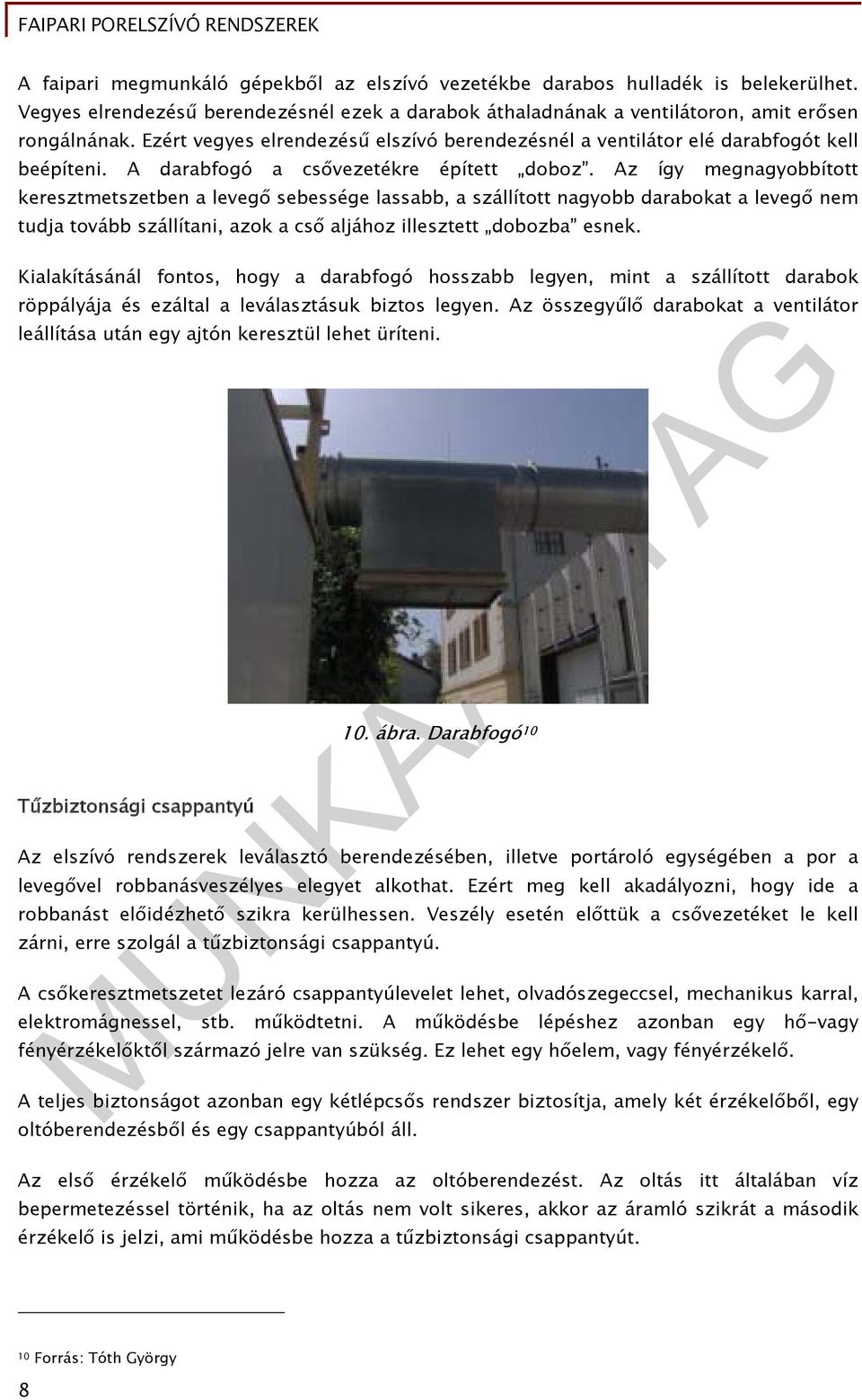 Az így megnagyobbított keresztmetszetben a levegő sebessége lassabb, a szállított nagyobb darabokat a levegő nem tudja tovább szállítani, azok a cső aljához illesztett dobozba esnek.
