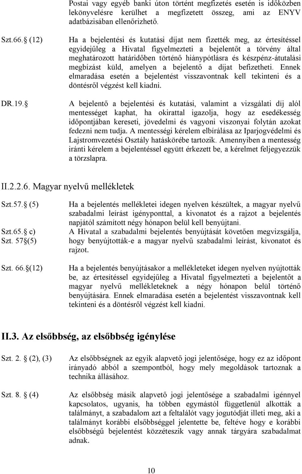 készpénz-átutalási megbízást küld, amelyen a bejelentő a díjat befizetheti. Ennek elmaradása esetén a bejelentést visszavontnak kell tekinteni és a döntésről végzést kell kiadni.