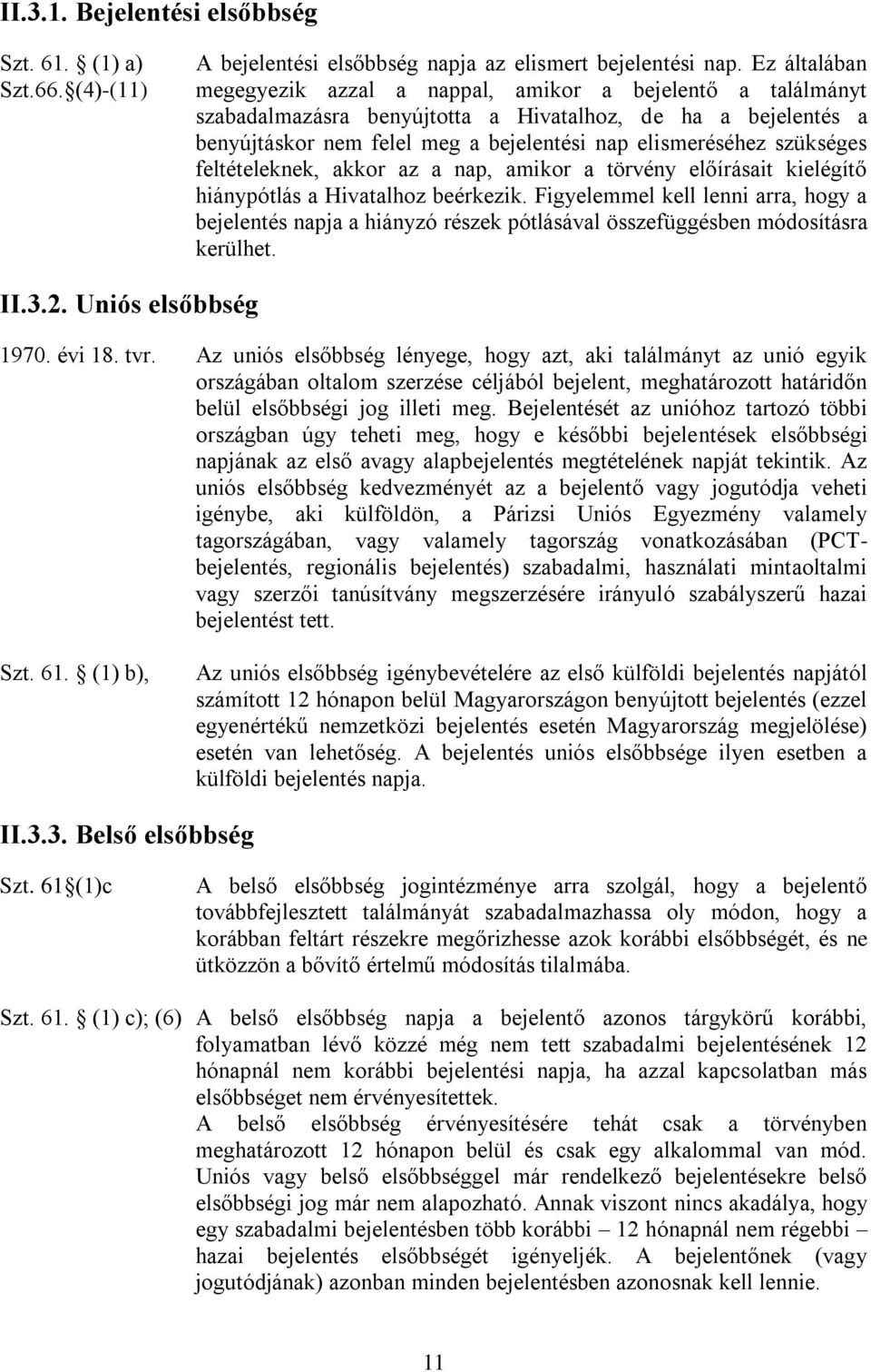 szükséges feltételeknek, akkor az a nap, amikor a törvény előírásait kielégítő hiánypótlás a Hivatalhoz beérkezik.