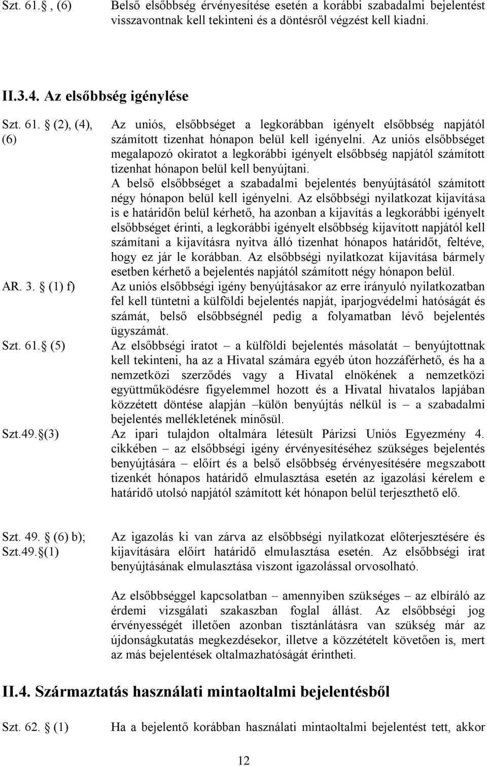 Az uniós elsőbbséget megalapozó okiratot a legkorábbi igényelt elsőbbség napjától számított tizenhat hónapon belül kell benyújtani.