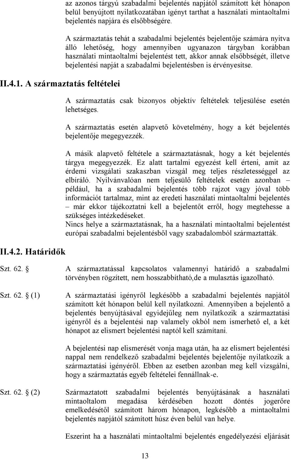 A származtatás tehát a szabadalmi bejelentés bejelentője számára nyitva álló lehetőség, hogy amennyiben ugyanazon tárgyban korábban használati mintaoltalmi bejelentést tett, akkor annak elsőbbségét,