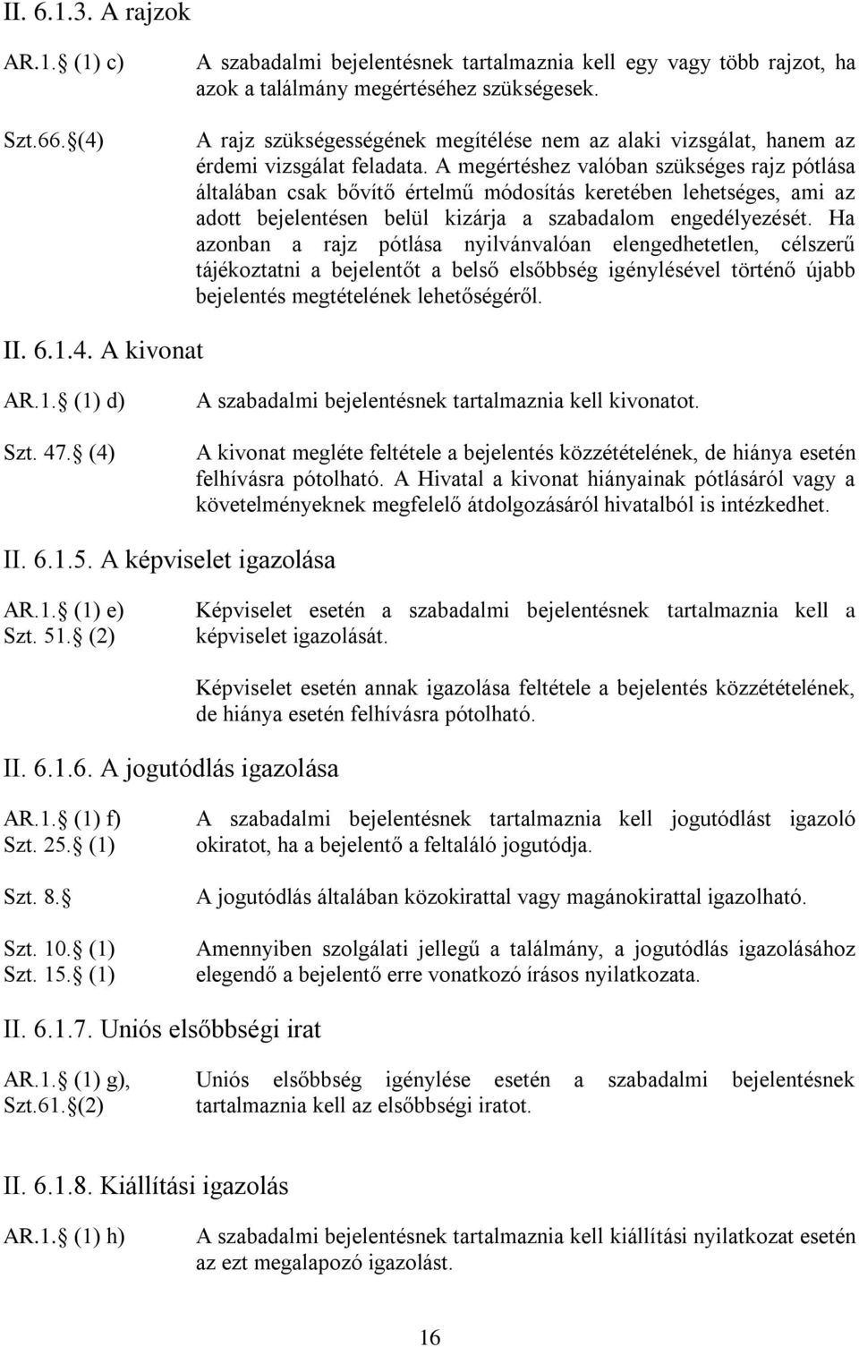 A megértéshez valóban szükséges rajz pótlása általában csak bővítő értelmű módosítás keretében lehetséges, ami az adott bejelentésen belül kizárja a szabadalom engedélyezését.