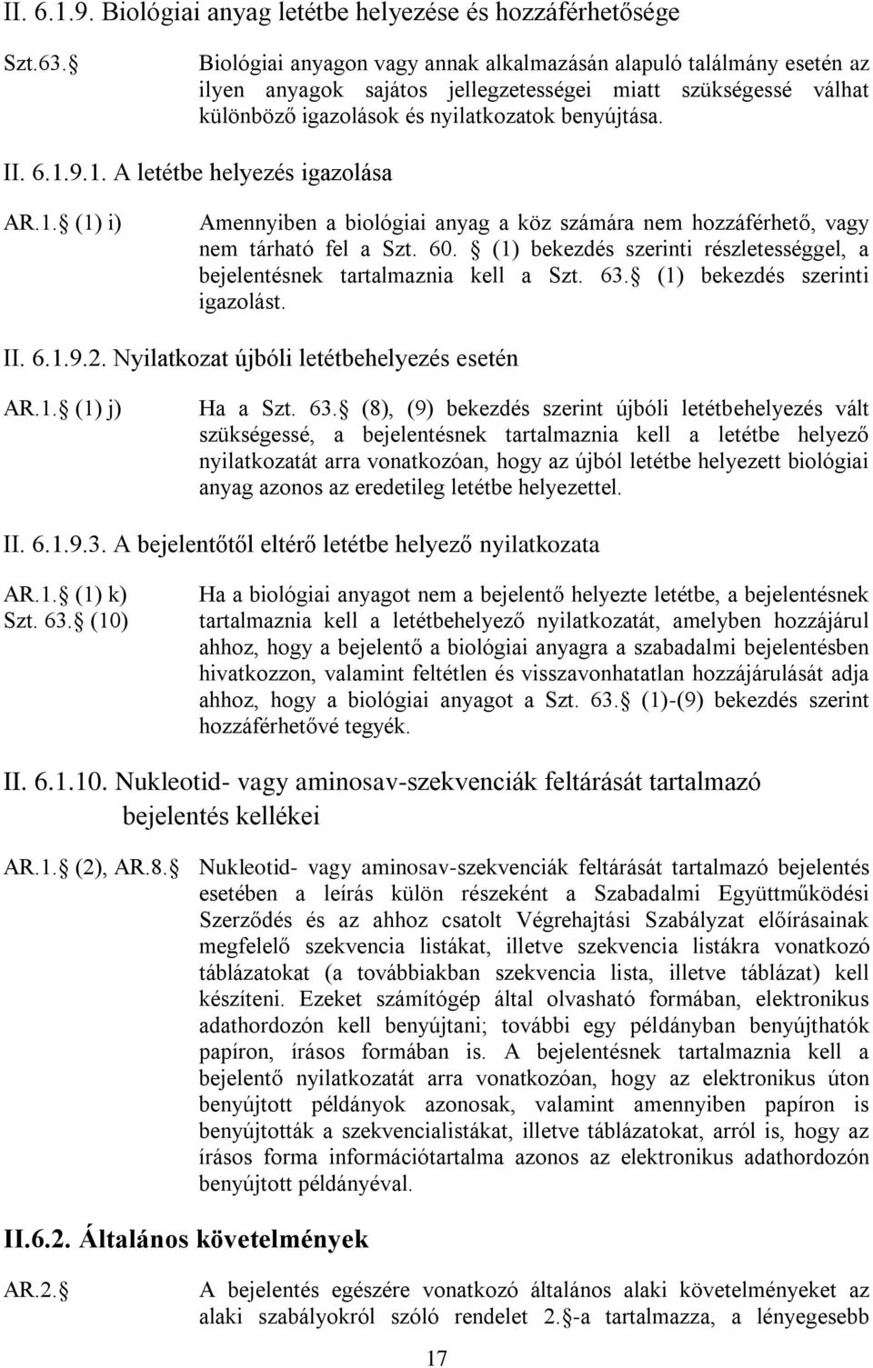 9.1. A letétbe helyezés igazolása AR.1. (1) i) Amennyiben a biológiai anyag a köz számára nem hozzáférhető, vagy nem tárható fel a Szt. 60.