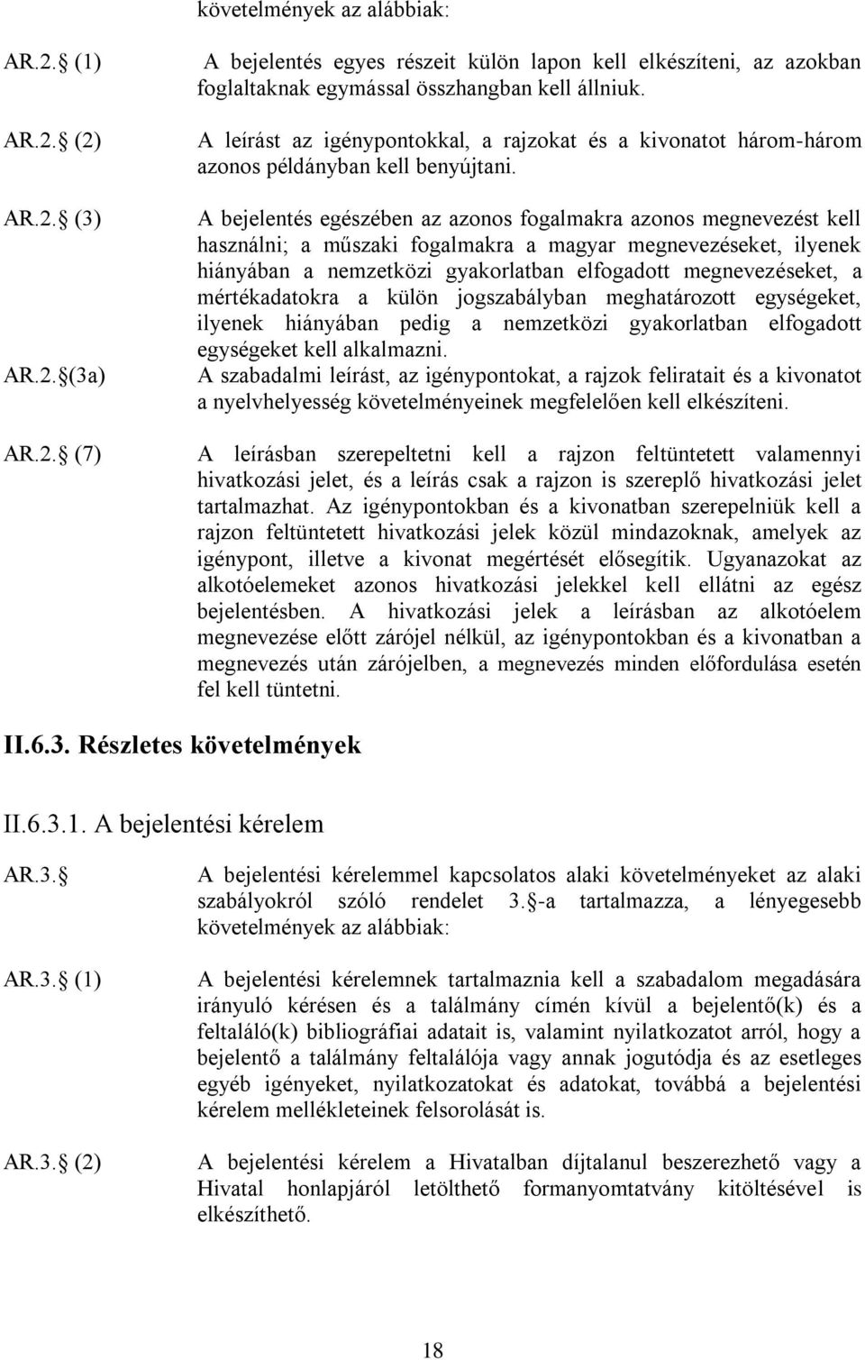 A bejelentés egészében az azonos fogalmakra azonos megnevezést kell használni; a műszaki fogalmakra a magyar megnevezéseket, ilyenek hiányában a nemzetközi gyakorlatban elfogadott megnevezéseket, a