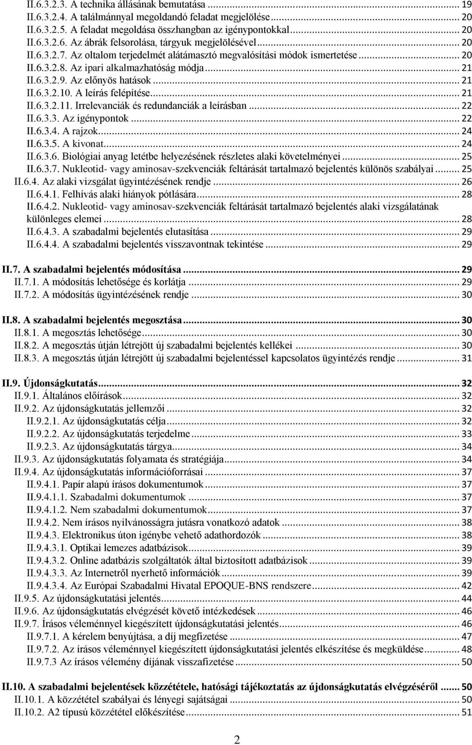 A leírás felépítése... 21 II.6.3.2.11. Irrelevanciák és redundanciák a leírásban... 22 II.6.3.3. Az igénypontok... 22 II.6.3.4. A rajzok... 24 II.6.3.5. A kivonat... 24 II.6.3.6. Biológiai anyag letétbe helyezésének részletes alaki követelményei.