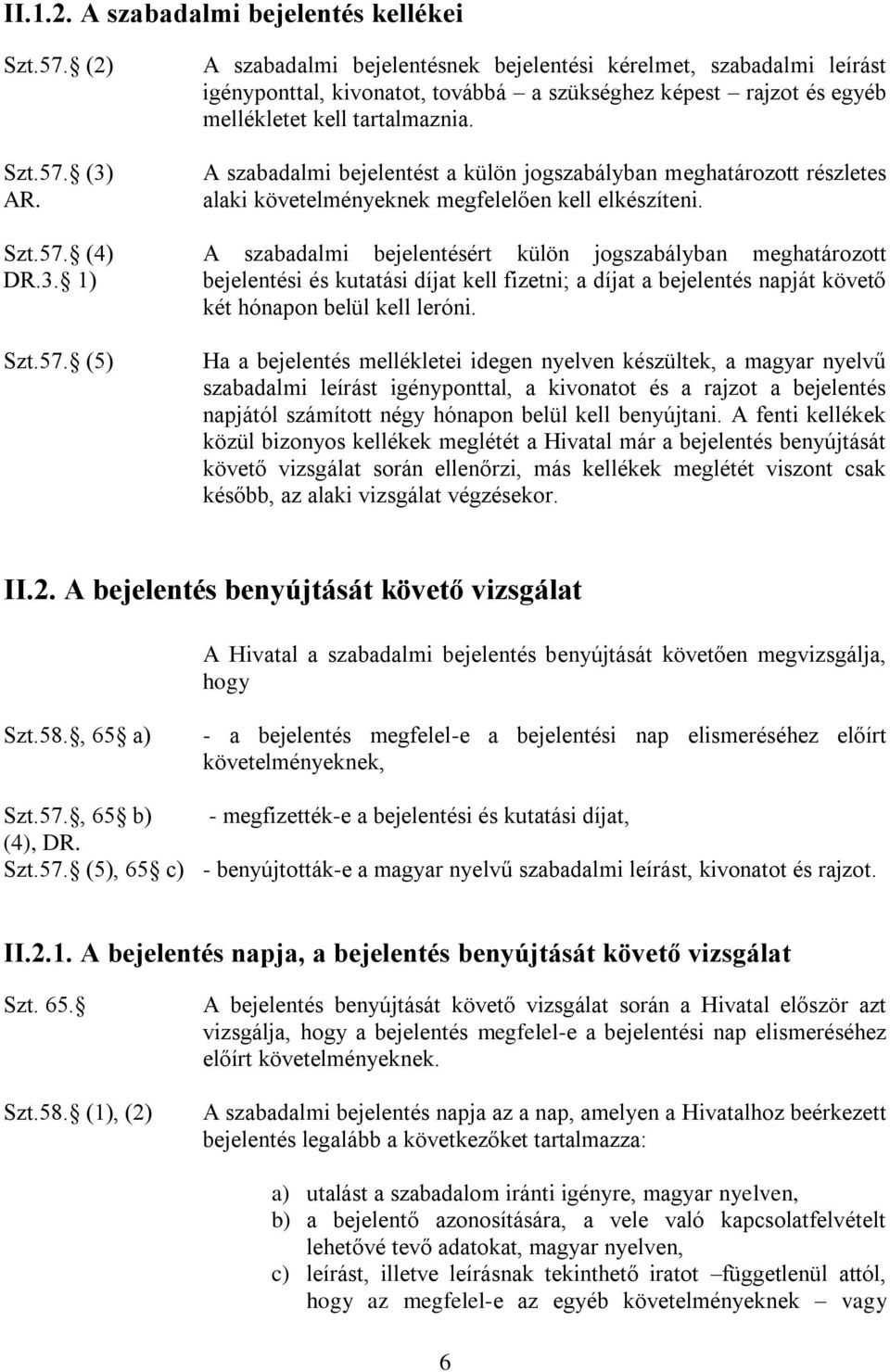 A szabadalmi bejelentést a külön jogszabályban meghatározott részletes alaki követelményeknek megfelelően kell elkészíteni.