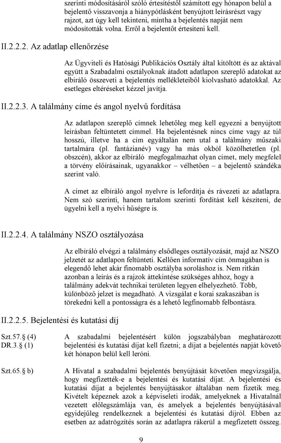 Az Ügyviteli és Hatósági Publikációs Osztály által kitöltött és az aktával együtt a Szabadalmi osztályoknak átadott adatlapon szereplő adatokat az elbíráló összeveti a bejelentés mellékleteiből