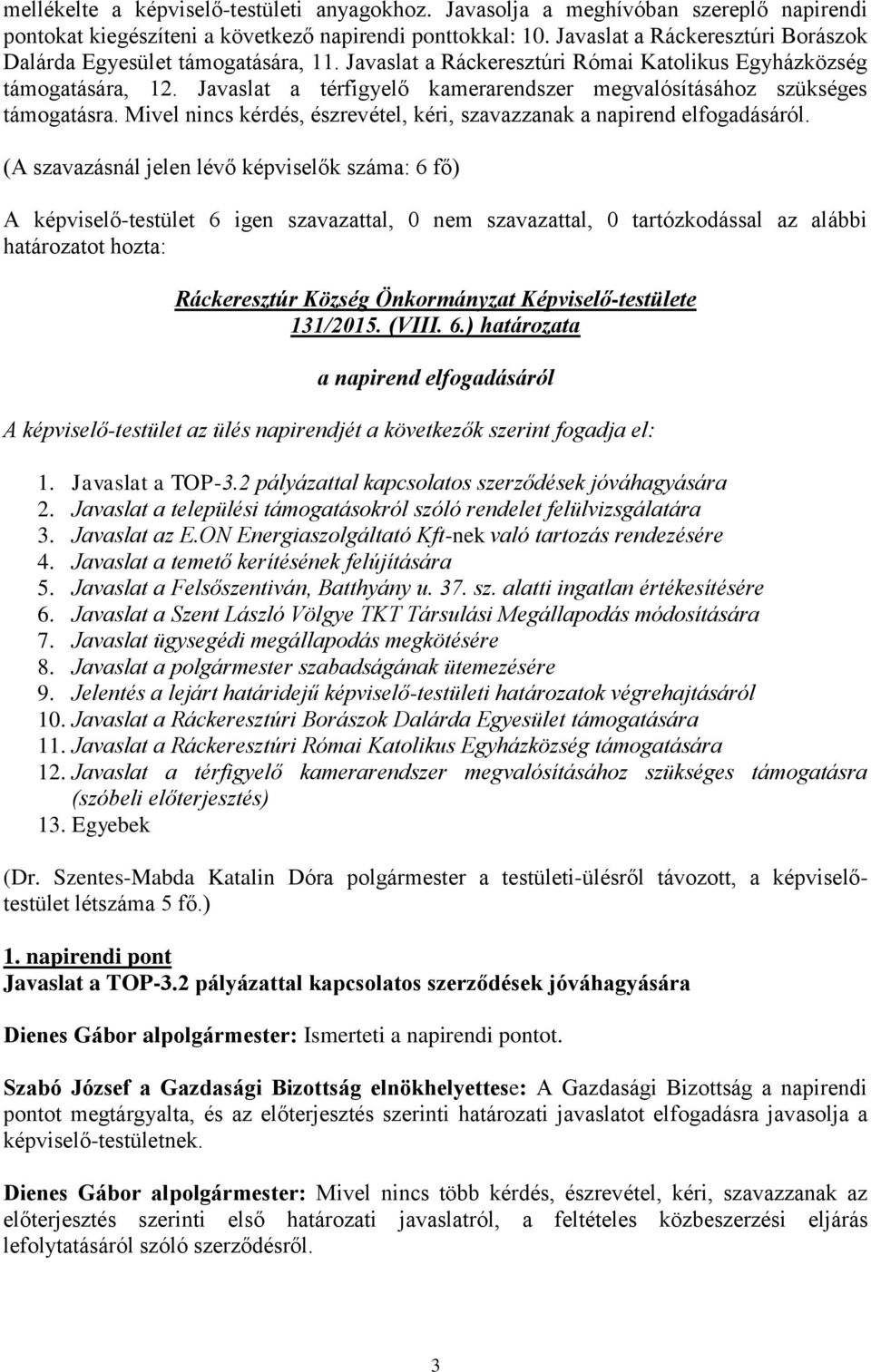 Javaslat a térfigyelő kamerarendszer megvalósításához szükséges támogatásra. Mivel nincs kérdés, észrevétel, kéri, szavazzanak a napirend elfogadásáról.