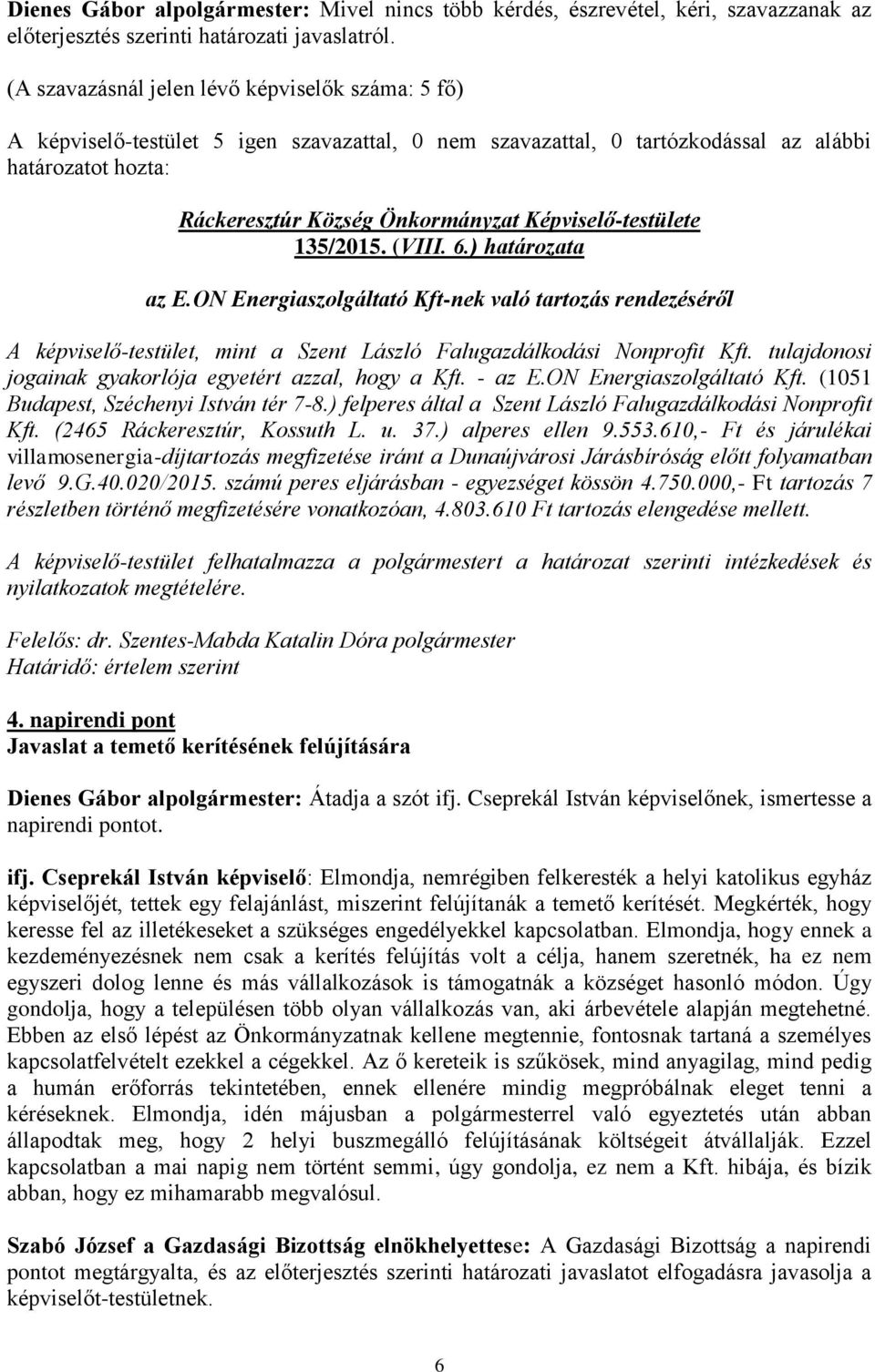 (2465 Ráckeresztúr, Kossuth L. u. 37.) alperes ellen 9.553.610,- Ft és járulékai villamosenergia-díjtartozás megfizetése iránt a Dunaújvárosi Járásbíróság előtt folyamatban levő 9.G.40.020/2015.