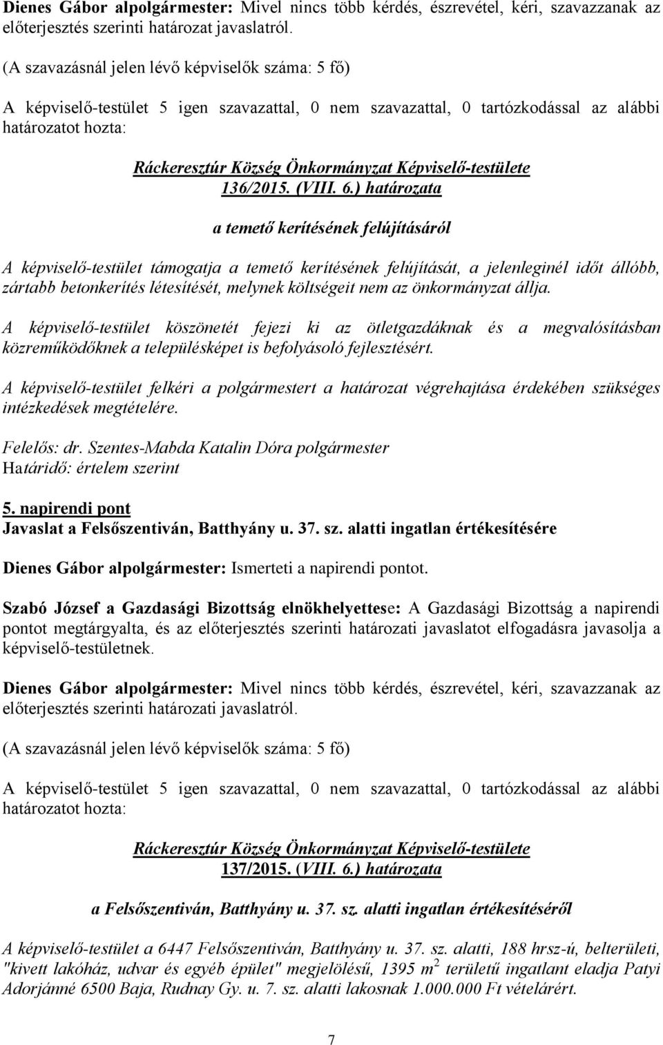 az önkormányzat állja. A képviselő-testület köszönetét fejezi ki az ötletgazdáknak és a megvalósításban közreműködőknek a településképet is befolyásoló fejlesztésért.