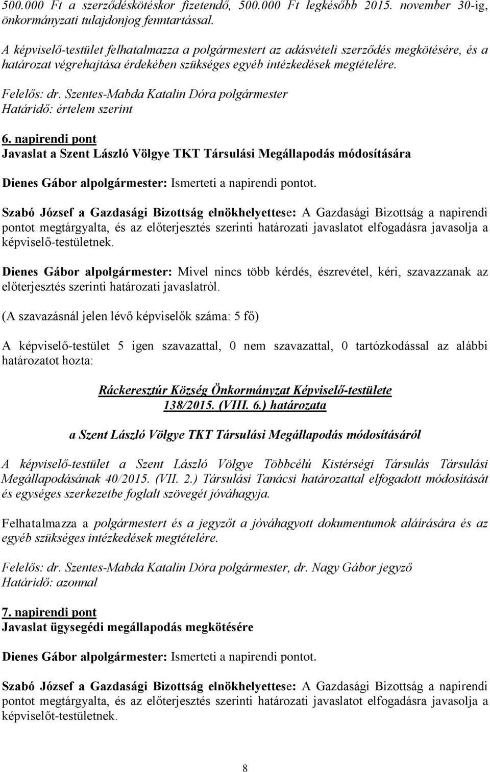 napirendi pont Javaslat a Szent László Völgye TKT Társulási Megállapodás módosítására pontot megtárgyalta, és az előterjesztés szerinti határozati javaslatot elfogadásra javasolja a