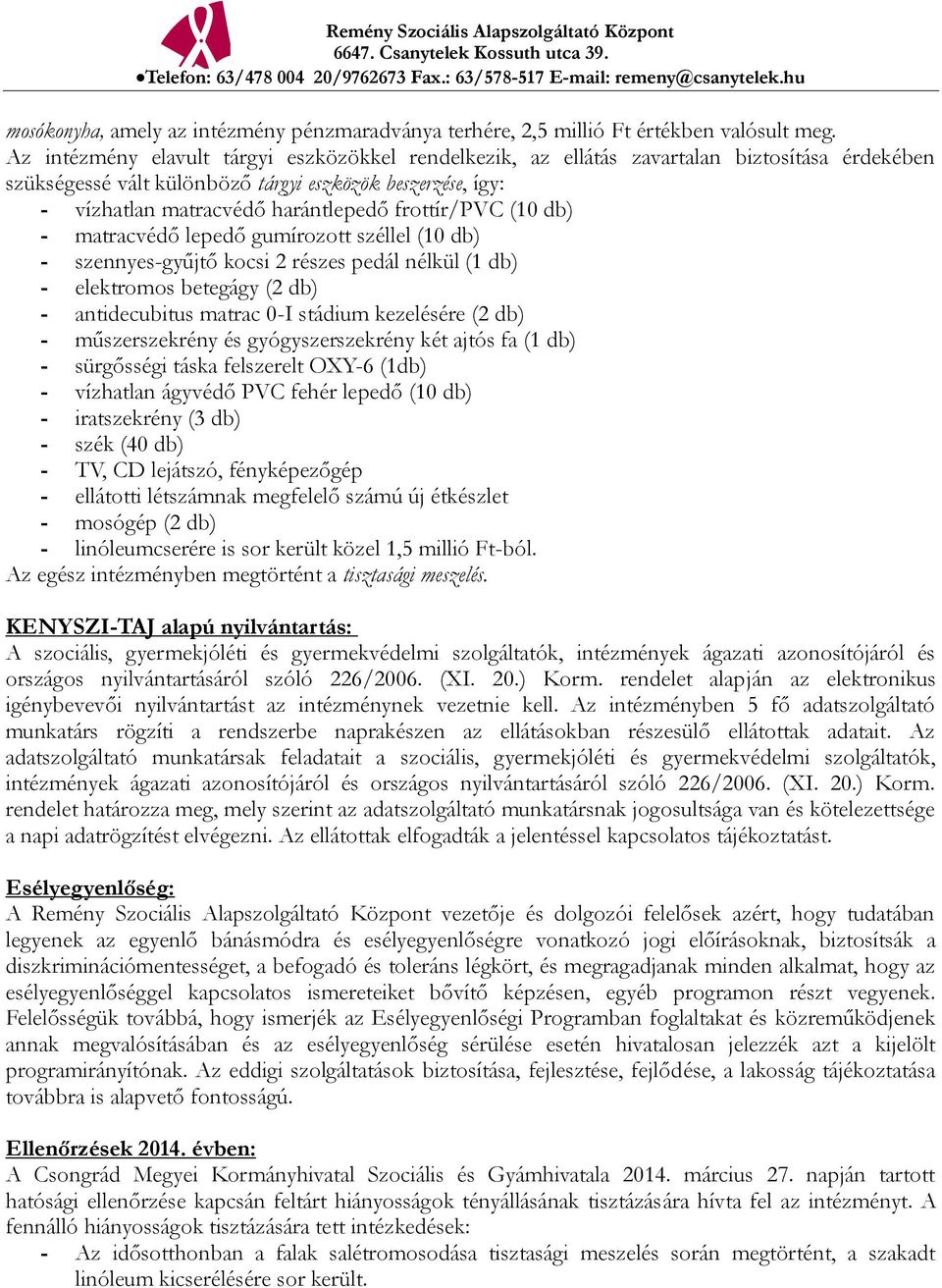 frottír/pvc (10 db) - matracvédő lepedő gumírozott széllel (10 db) - szennyes-gyűjtő kocsi 2 részes pedál nélkül (1 db) - elektromos betegágy (2 db) - antidecubitus matrac 0-I stádium kezelésére (2