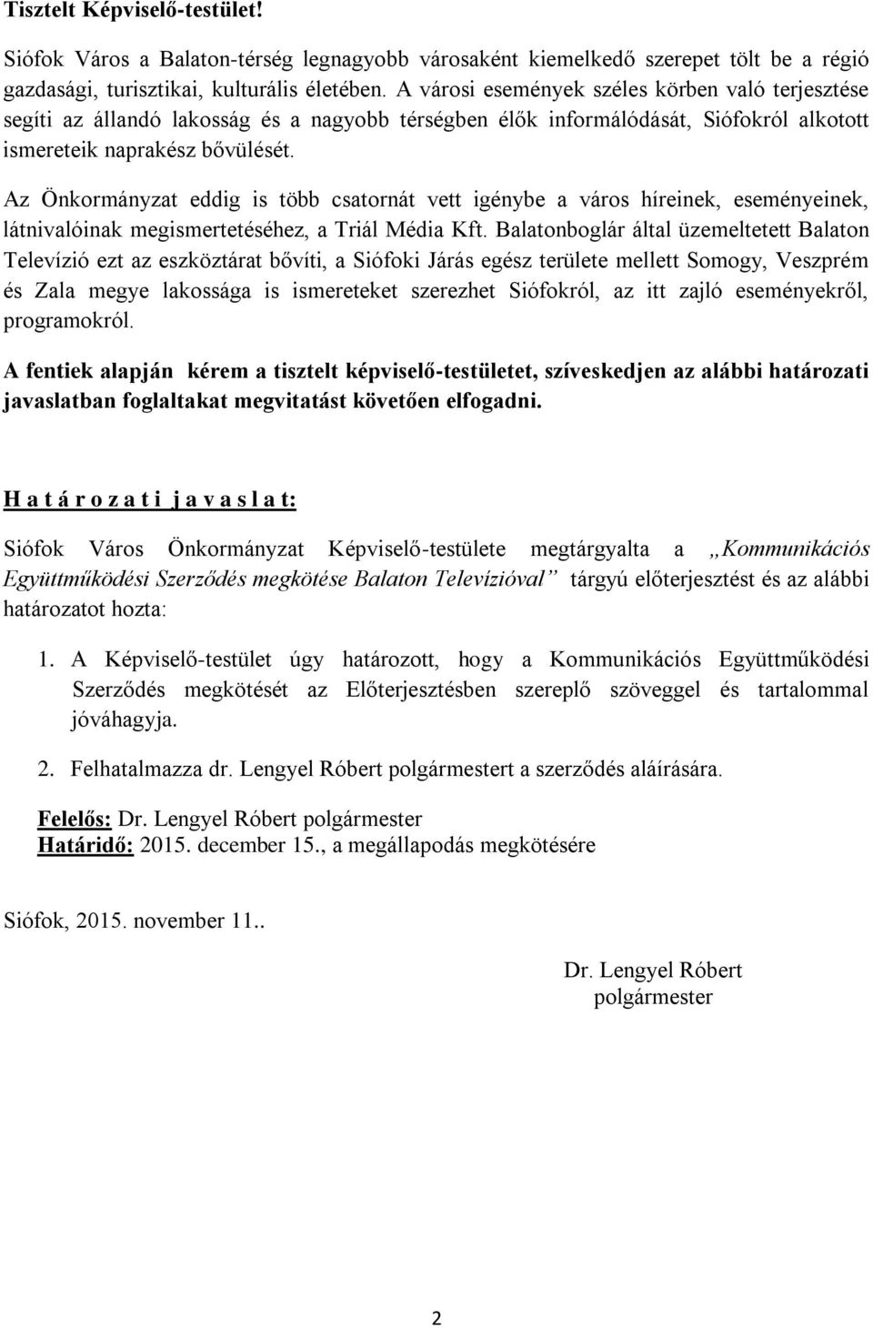 Az Önkormányzat eddig is több csatornát vett igénybe a város híreinek, eseményeinek, látnivalóinak megismertetéséhez, a Triál Média Kft.