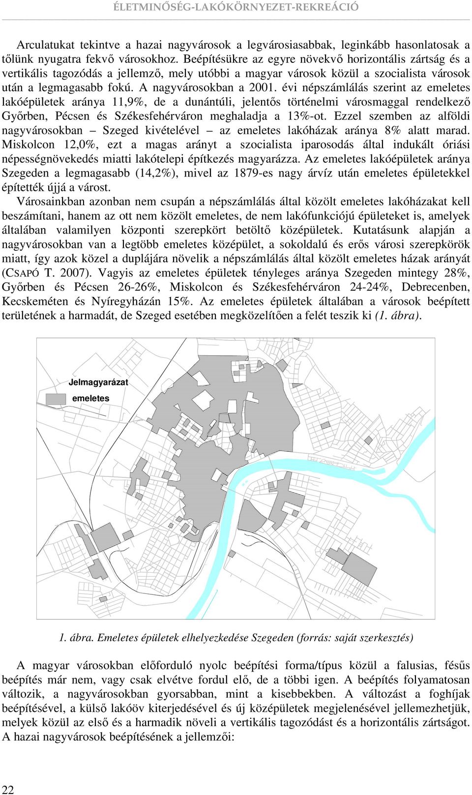 évi népszámlálás szerint az emeletes lakóépületek aránya 11,9%, de a dunántúli, jelentıs történelmi városmaggal rendelkezı Gyırben, Pécsen és Székesfehérváron meghaladja a 13%-ot.