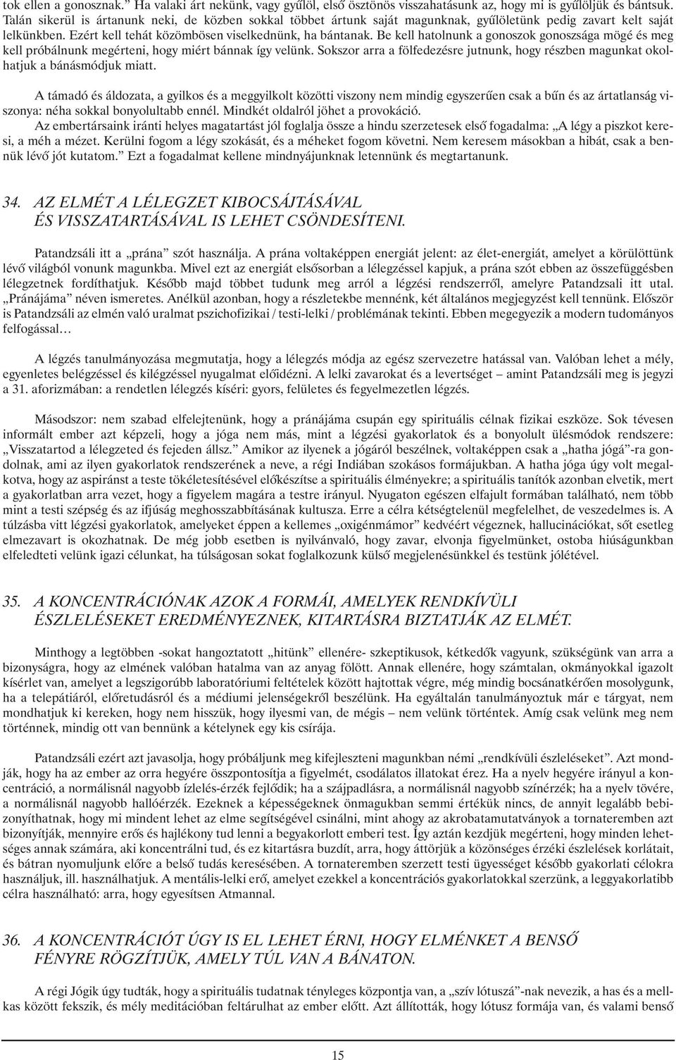 Be kell hatolnunk a gonoszok gonoszsága mögé és meg kell próbálnunk megérteni, hogy miért bánnak így velünk. Sokszor arra a fölfedezésre jutnunk, hogy részben magunkat okolhatjuk a bánásmódjuk miatt.