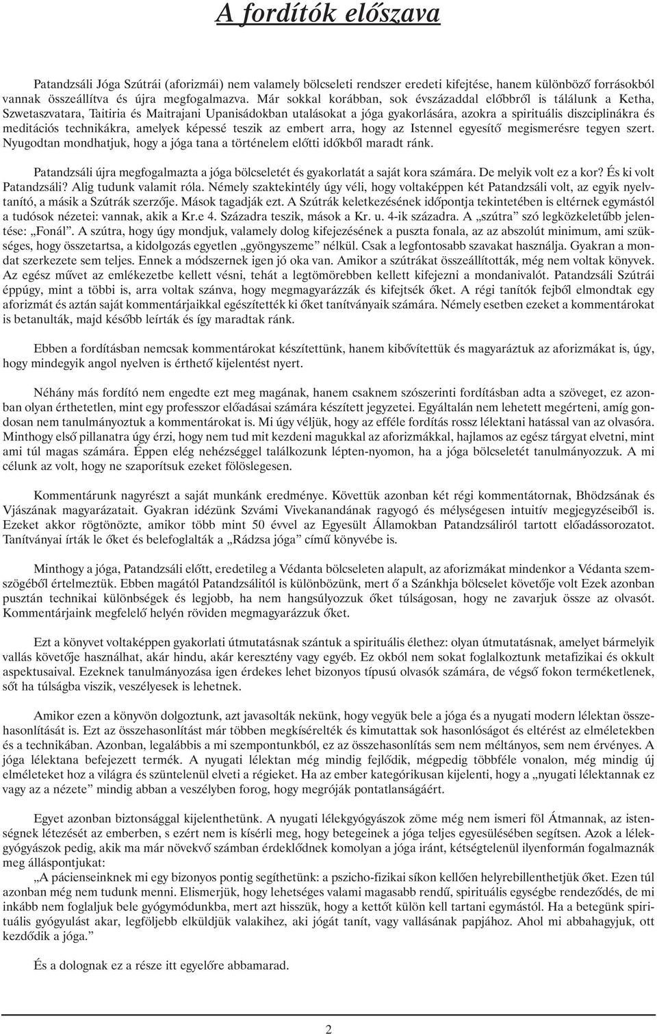 meditációs technikákra, amelyek képessé teszik az embert arra, hogy az Istennel egyesítõ megismerésre tegyen szert. Nyugodtan mondhatjuk, hogy a jóga tana a történelem elõtti idõkbõl maradt ránk.