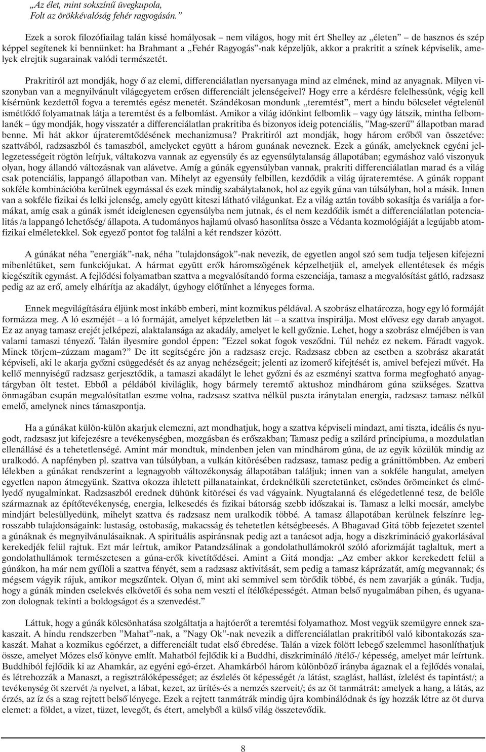 prakritit a színek képviselik, amelyek elrejtik sugarainak valódi természetét. Prakritiról azt mondják, hogy õ az elemi, differenciálatlan nyersanyaga mind az elmének, mind az anyagnak.