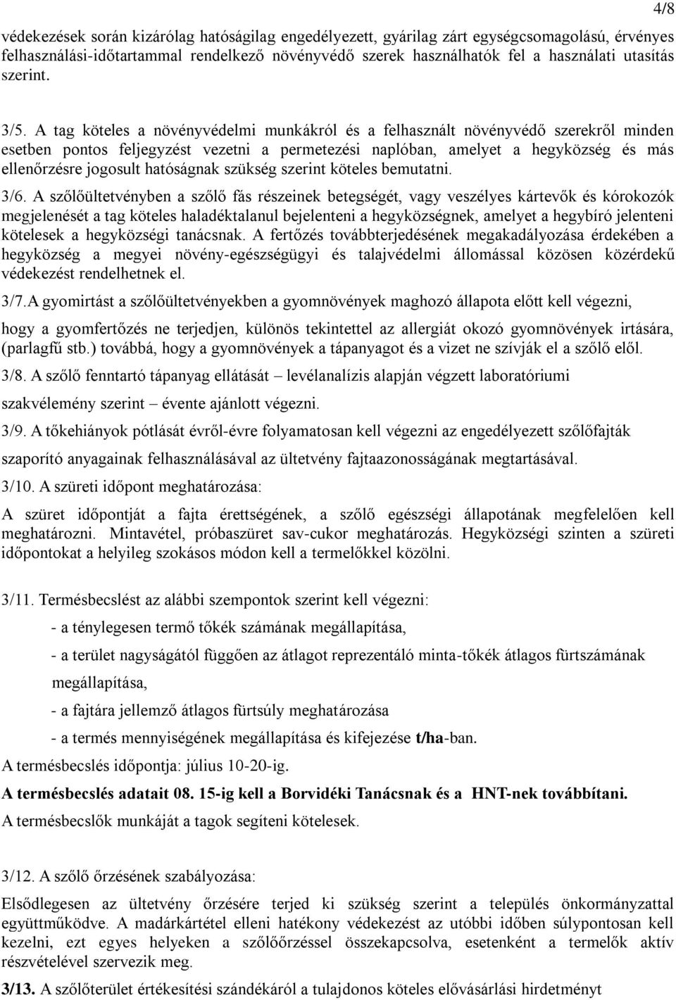 A tag köteles a növényvédelmi munkákról és a felhasznált növényvédő szerekről minden esetben pontos feljegyzést vezetni a permetezési naplóban, amelyet a hegyközség és más ellenőrzésre jogosult