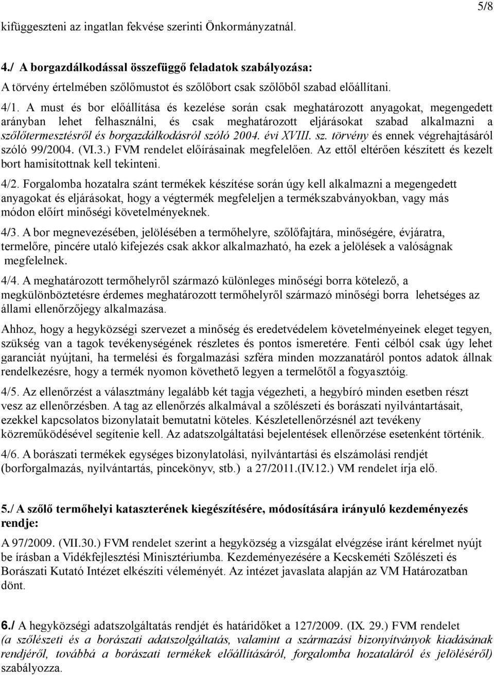 A must és bor előállítása és kezelése során csak meghatározott anyagokat, megengedett arányban lehet felhasználni, és csak meghatározott eljárásokat szabad alkalmazni a szőlőtermesztésről és