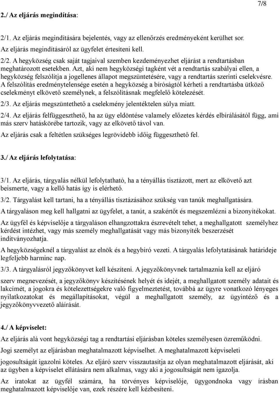 Azt, aki nem hegyközségi tagként vét a rendtartás szabályai ellen, a hegyközség felszólítja a jogellenes állapot megszüntetésére, vagy a rendtartás szerinti cselekvésre.