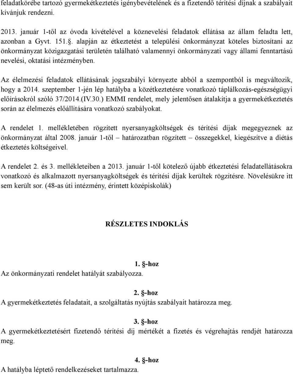 . alapján az étkeztetést a települési önkormányzat köteles biztosítani az önkormányzat közigazgatási területén található valamennyi önkormányzati vagy állami fenntartású nevelési, oktatási.