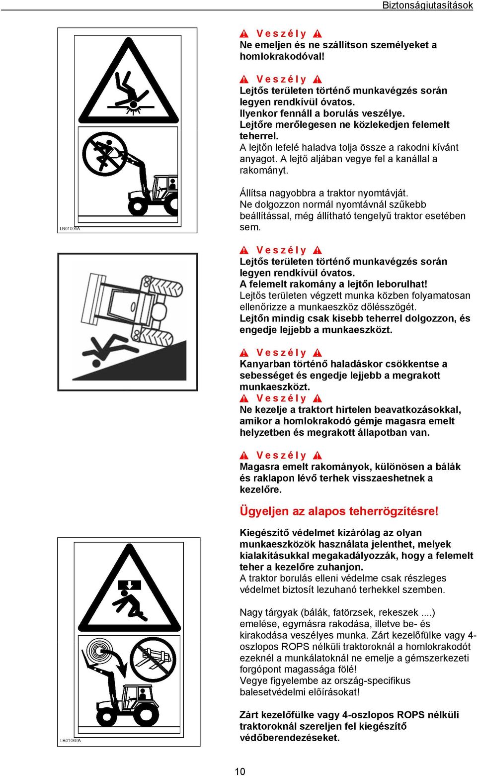 Állítsa nagyobbra a traktor nyomtávját. Ne dolgozzon normál nyomtávnál szűkebb beállítással, még állítható tengelyű traktor esetében sem.