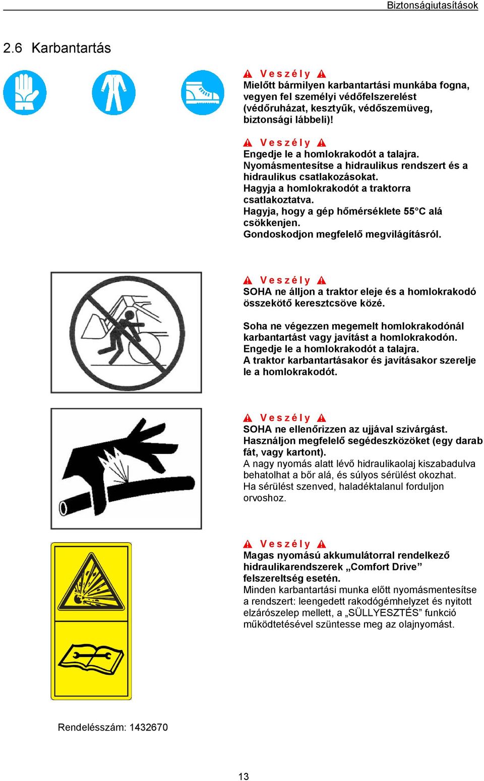 Hagyja, hogy a gép hőmérséklete 55 C alá csökkenjen. Gondoskodjon megfelelő megvilágításról. SOHA ne álljon a traktor eleje és a homlokrakodó összekötő keresztcsöve közé.