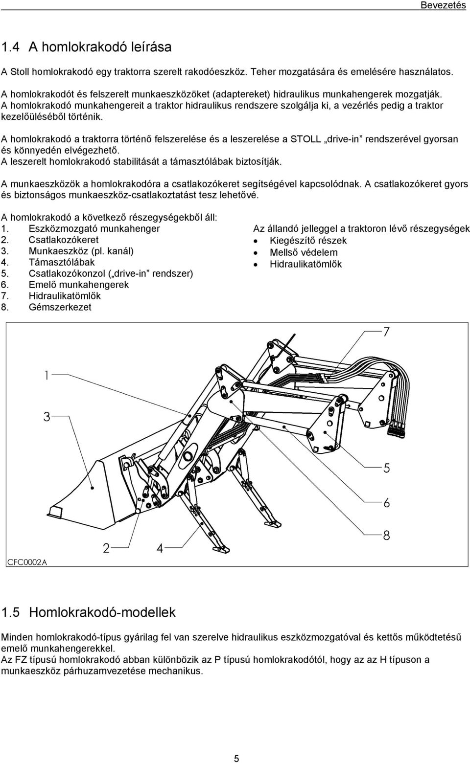 A homlokrakodó munkahengereit a traktor hidraulikus rendszere szolgálja ki, a vezérlés pedig a traktor kezelőüléséből történik.
