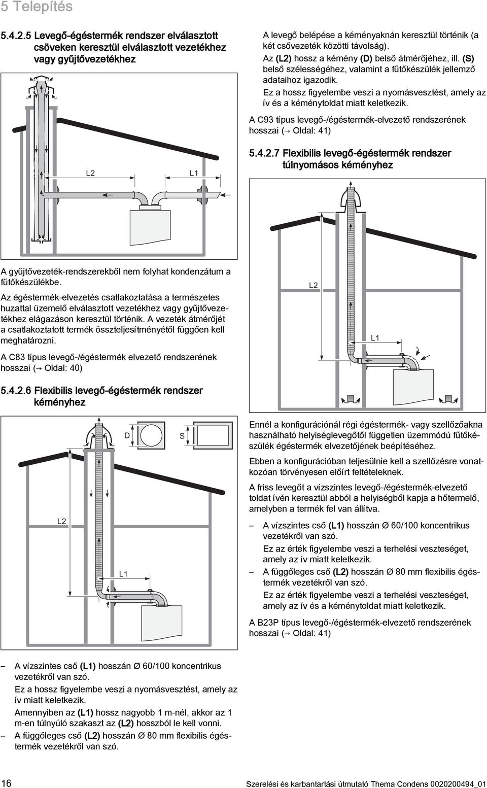 Az (L2) hossz a kémény (D) belső átmérőjéhez, ill. (S) belső szélességéhez, valamint a fűtőkészülék jellemző adataihoz igazodik.