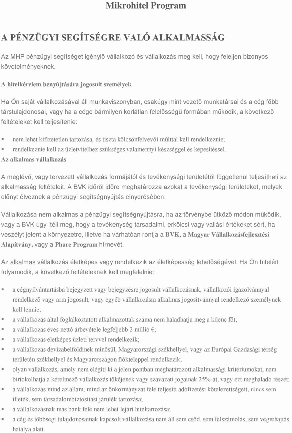 felelősségű formában működik, a következő feltételeket kell teljesítenie: nem lehet kifizetetlen tartozása, és tiszta kölcsönfelvevői múlttal kell rendelkeznie; rendelkeznie kell az üzletvitelhez