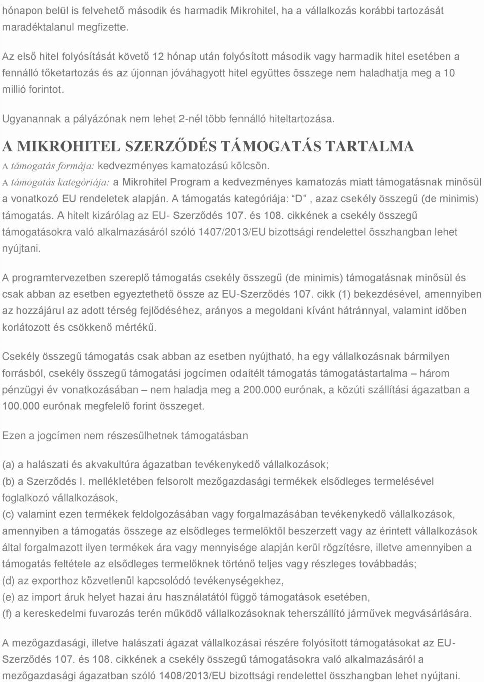 millió forintot. Ugyanannak a pályázónak nem lehet 2-nél több fennálló hiteltartozása. A MIKROHITEL SZERZŐDÉS TÁMOGATÁS TARTALMA A támogatás formája: kedvezményes kamatozású kölcsön.